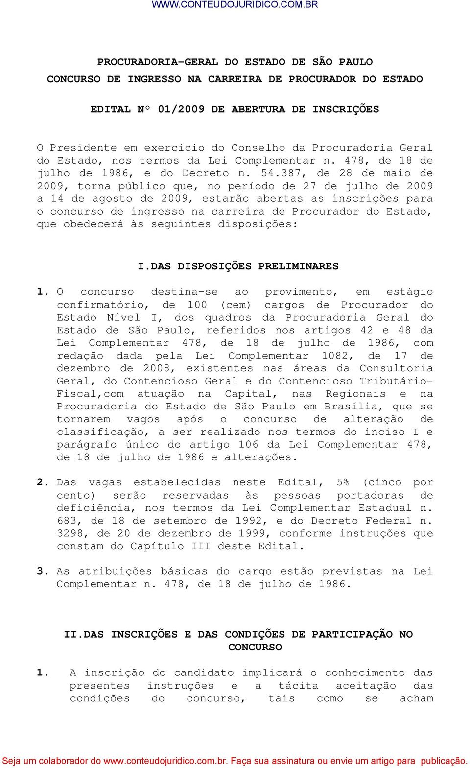 387, de 28 de maio de 2009, torna público que, no período de 27 de julho de 2009 a 14 de agosto de 2009, estarão abertas as inscrições para o concurso de ingresso na carreira de Procurador do Estado,