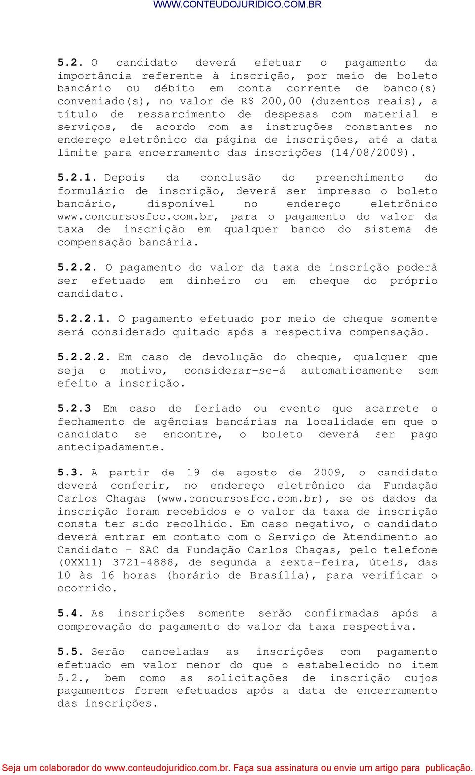 inscrições (14/08/2009). 5.2.1. Depois da conclusão do preenchimento do formulário de inscrição, deverá ser impresso o boleto bancário, disponível no endereço eletrônico www.concursosfcc.com.