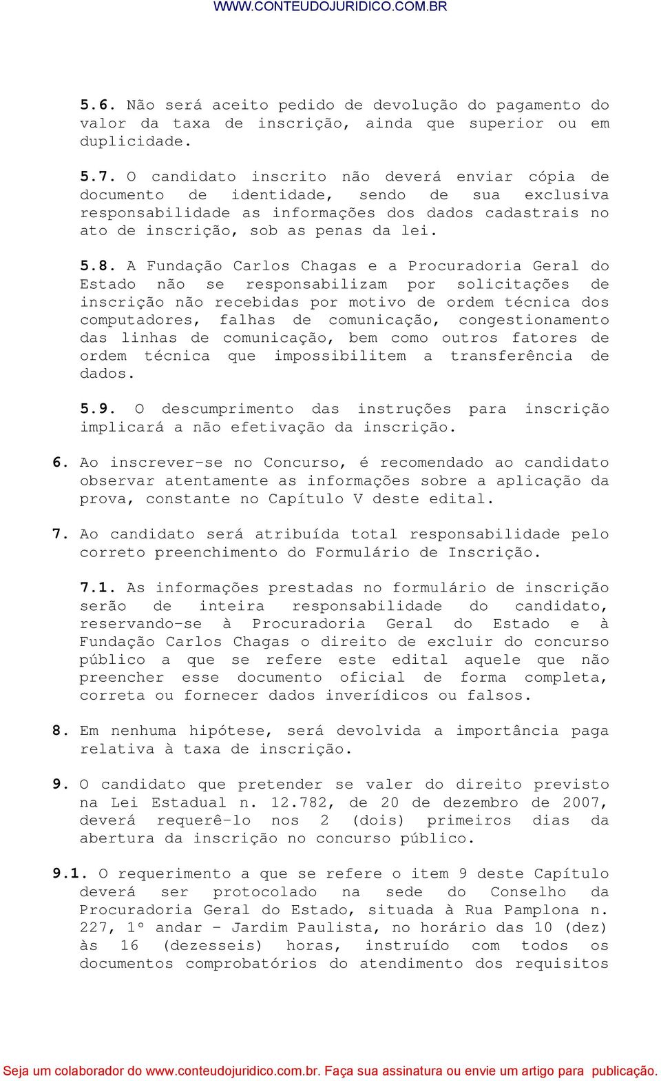 A Fundação Carlos Chagas e a Procuradoria Geral do Estado não se responsabilizam por solicitações de inscrição não recebidas por motivo de ordem técnica dos computadores, falhas de comunicação,