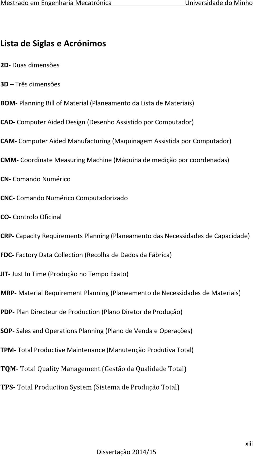 CO- Controlo Oficinal CRP- Capacity Requirements Planning (Planeamento das Necessidades de Capacidade) FDC- Factory Data Collection (Recolha de Dados da Fábrica) JIT- Just In Time (Produção no Tempo