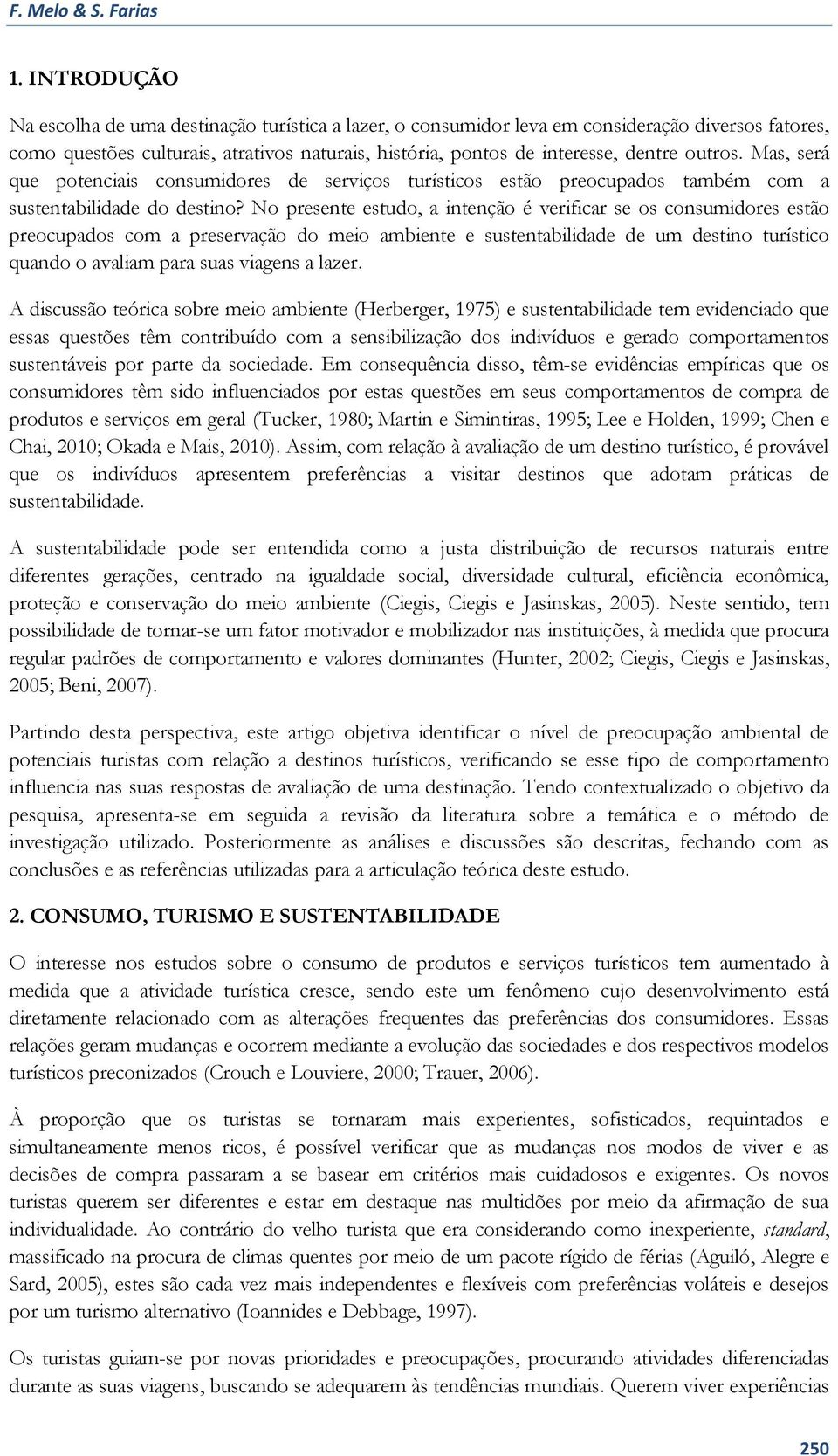 outros. Mas, será que potenciais consumidores de serviços turísticos estão preocupados também com a sustentabilidade do destino?