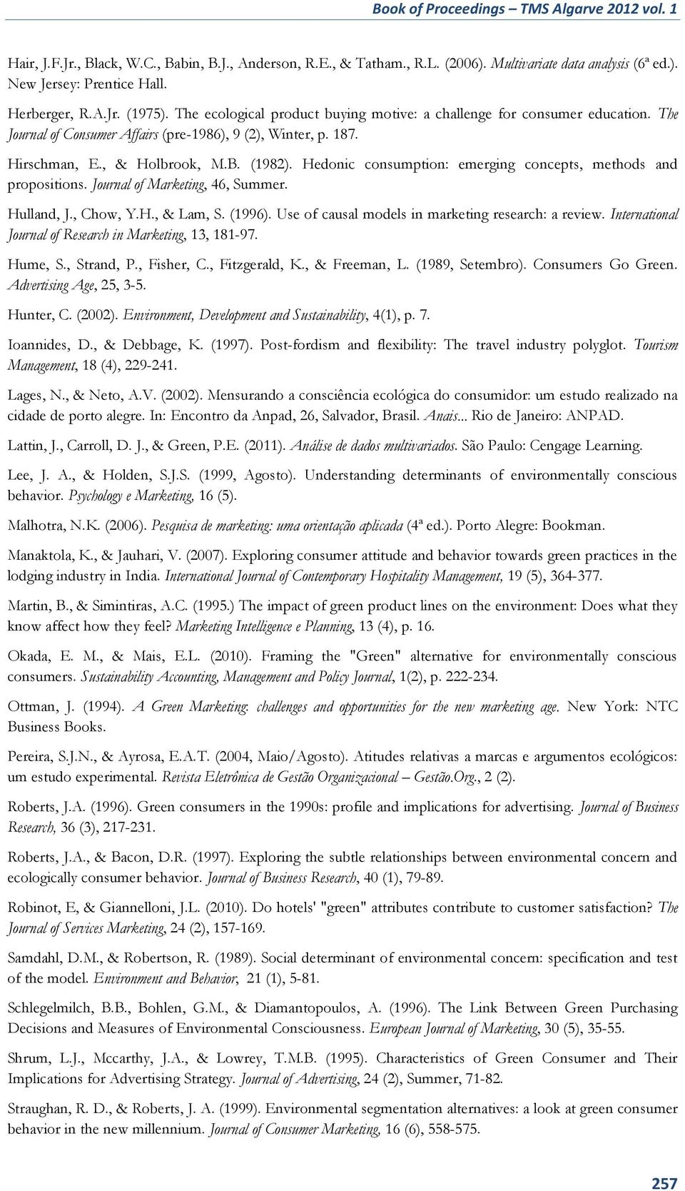 (1982). Hedonic consumption: emerging concepts, methods and propositions. Journal of Marketing, 46, Summer. Hulland, J., Chow, Y.H., & Lam, S. (1996).