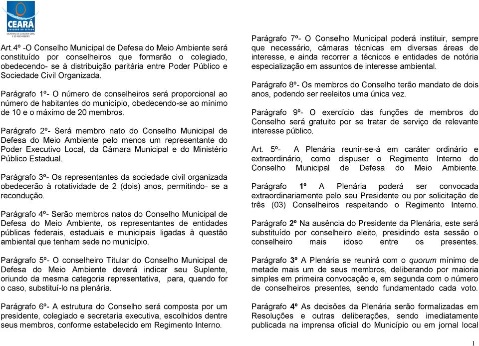 Parágrafo 2º- Será membro nato do Conselho Municipal de Defesa do Meio Ambiente pelo menos um representante do Poder Executivo Local, da Câmara Municipal e do Ministério Público Estadual.