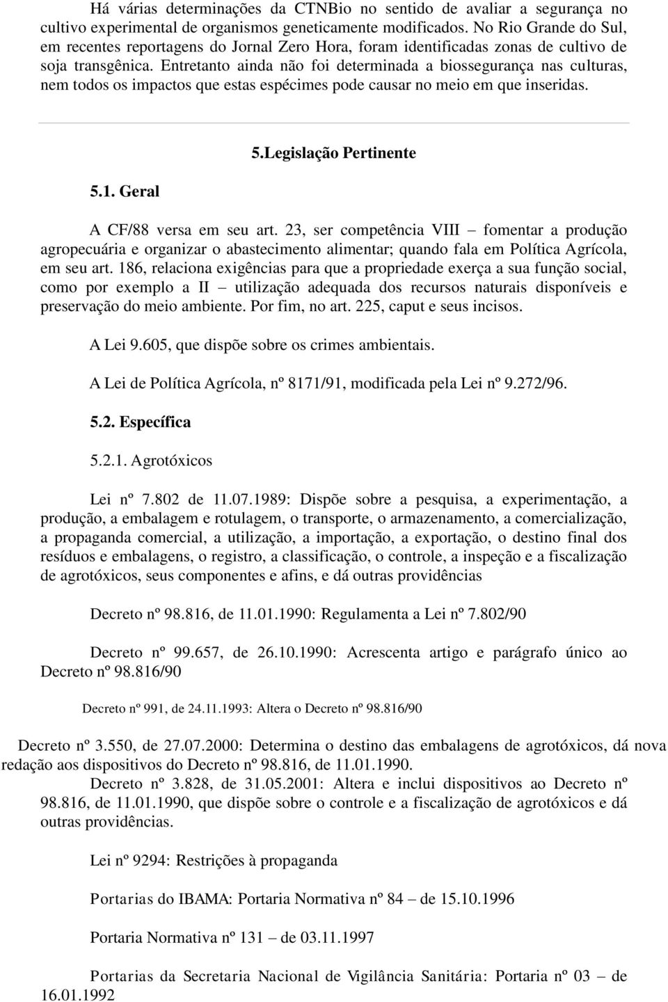 Entretanto ainda não foi determinada a biossegurança nas culturas, nem todos os impactos que estas espécimes pode causar no meio em que inseridas. 5.1. Geral 5.