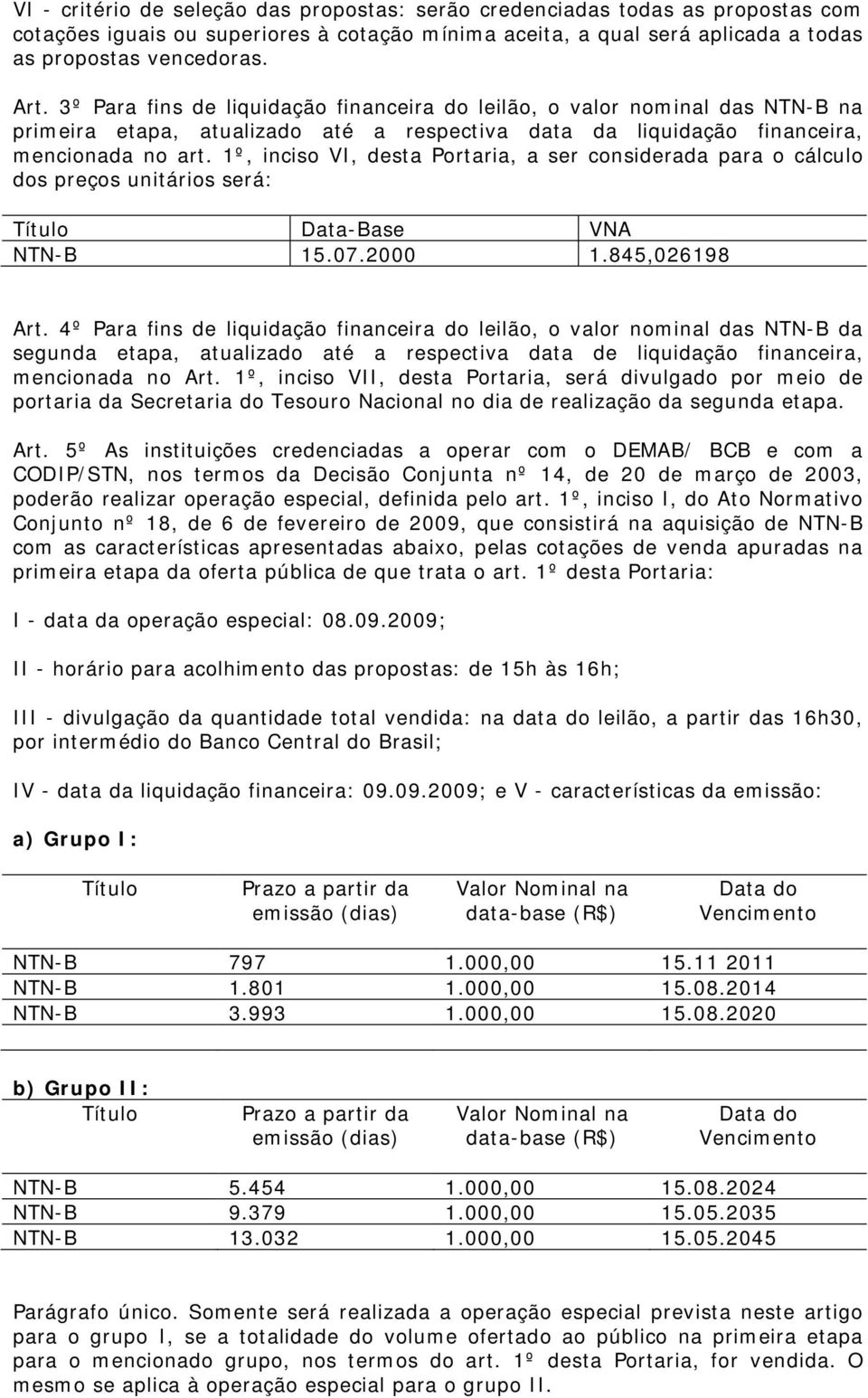 1º, inciso VI, desta Portaria, a ser considerada para o cálculo dos preços unitários será: Título Data-Base VNA NTN-B 15.07.2000 1.845,026198 Art.