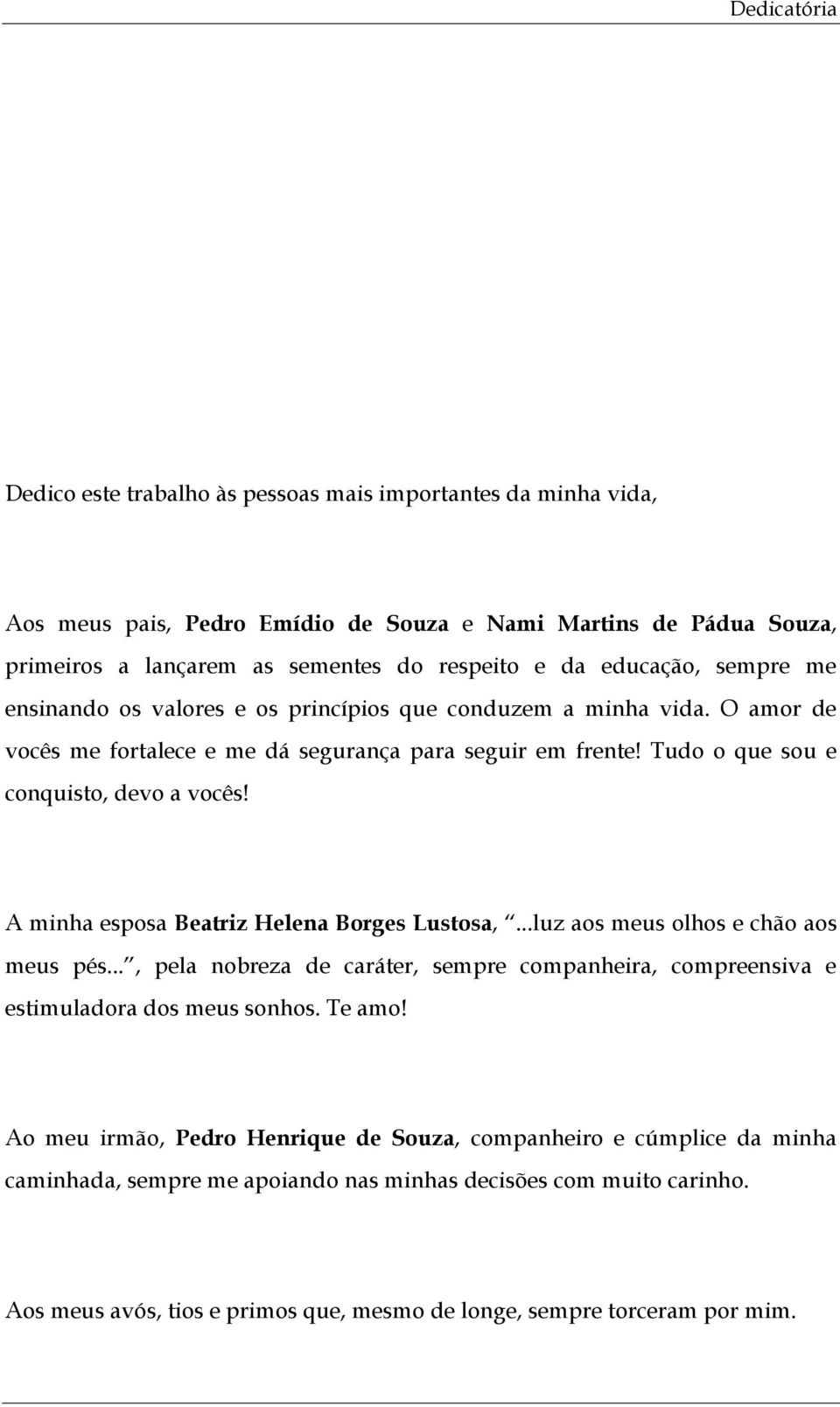 A minha esposa Beatriz Helena Borges Lustosa,...luz aos meus olhos e chão aos meus pés..., pela nobreza de caráter, sempre companheira, compreensiva e estimuladora dos meus sonhos. Te amo!