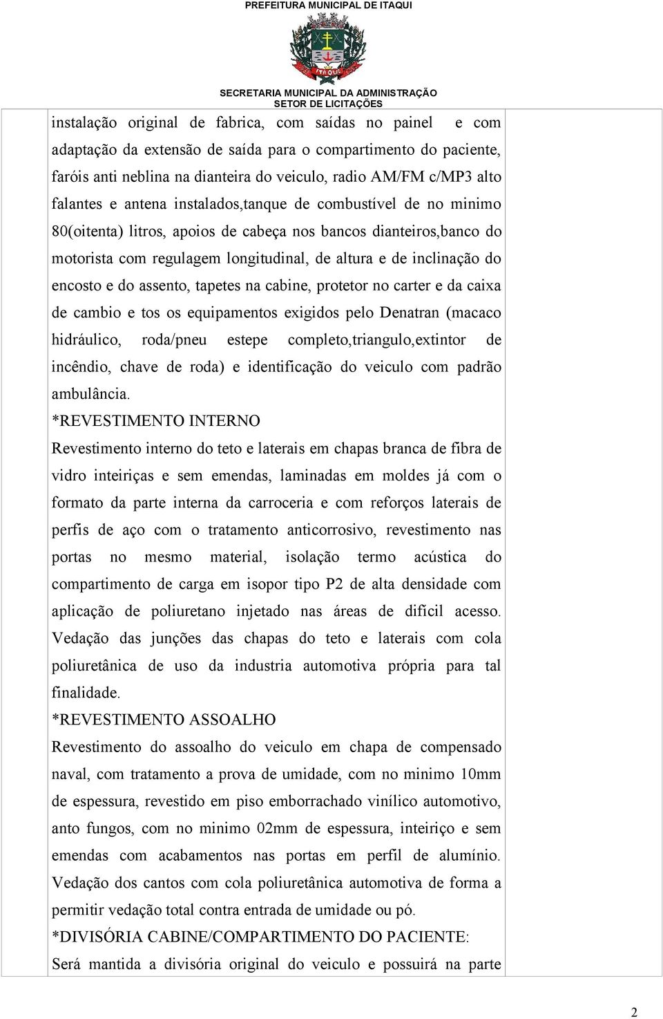 encosto e do assento, tapetes na cabine, protetor no carter e da caixa de cambio e tos os equipamentos exigidos pelo Denatran (macaco hidráulico, roda/pneu estepe completo,triangulo,extintor de