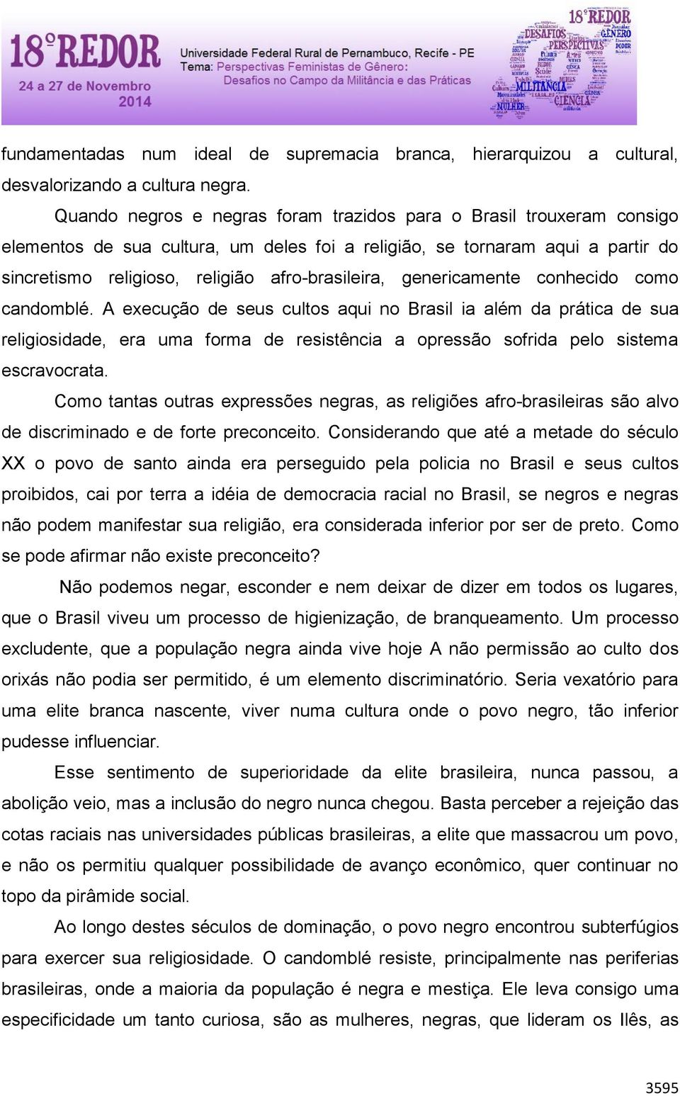 genericamente conhecido como candomblé. A execução de seus cultos aqui no Brasil ia além da prática de sua religiosidade, era uma forma de resistência a opressão sofrida pelo sistema escravocrata.