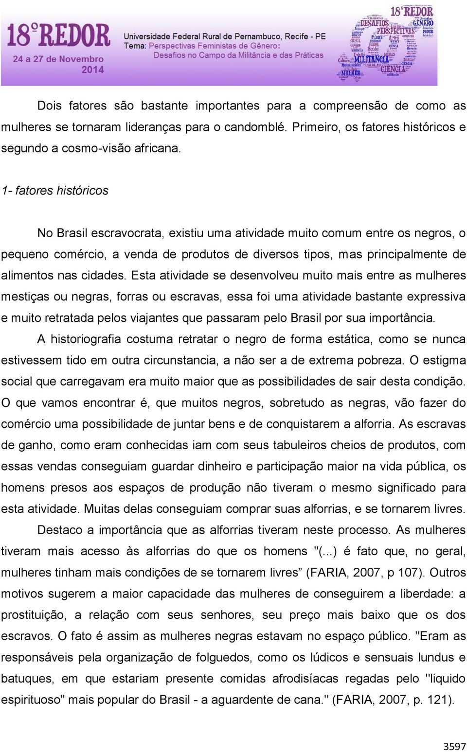 Esta atividade se desenvolveu muito mais entre as mulheres mestiças ou negras, forras ou escravas, essa foi uma atividade bastante expressiva e muito retratada pelos viajantes que passaram pelo