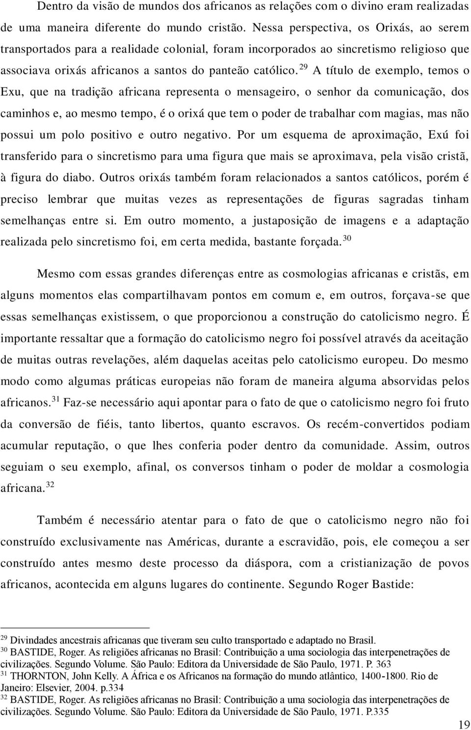 29 A título de exemplo, temos o Exu, que na tradição africana representa o mensageiro, o senhor da comunicação, dos caminhos e, ao mesmo tempo, é o orixá que tem o poder de trabalhar com magias, mas