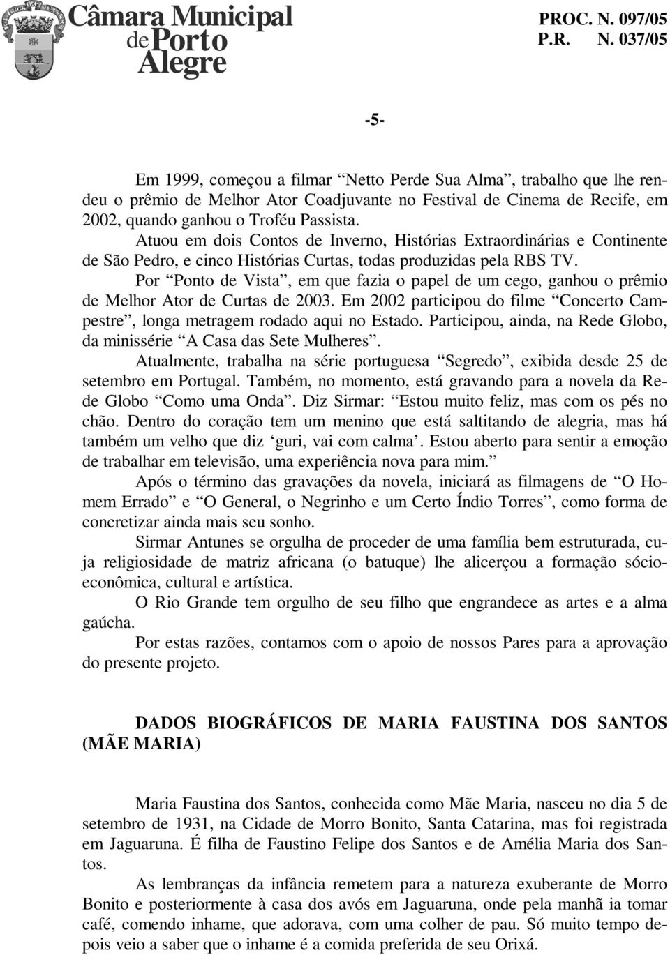 Por Ponto de Vista, em que fazia o papel de um cego, ganhou o prêmio de Melhor Ator de Curtas de 2003. Em 2002 participou do filme Concerto Campestre, longa metragem rodado aqui no Estado.