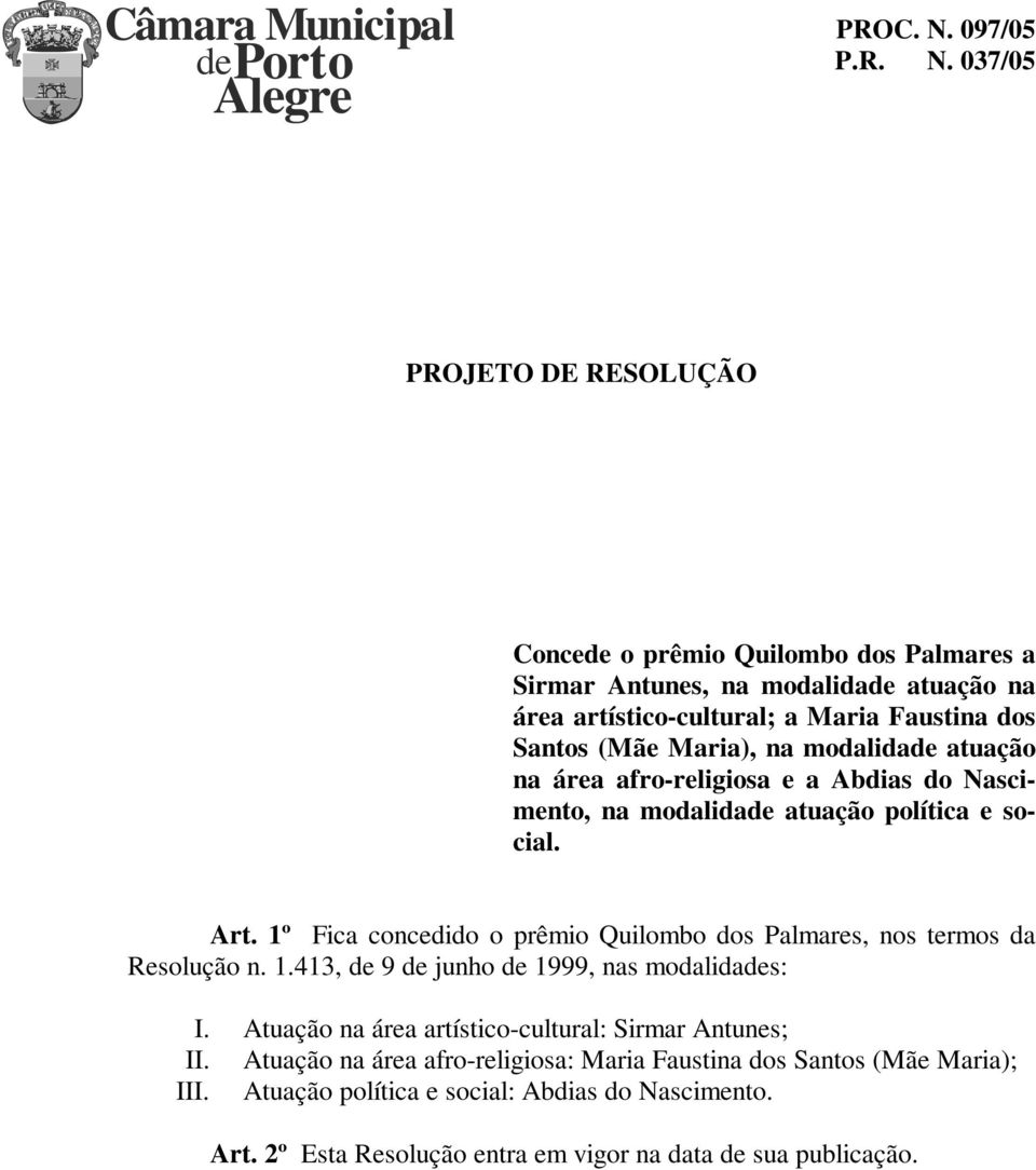 1º Fica concedido o prêmio Quilombo dos Palmares, nos termos da Resolução n. 1.413, de 9 de junho de 1999, nas modalidades: I.