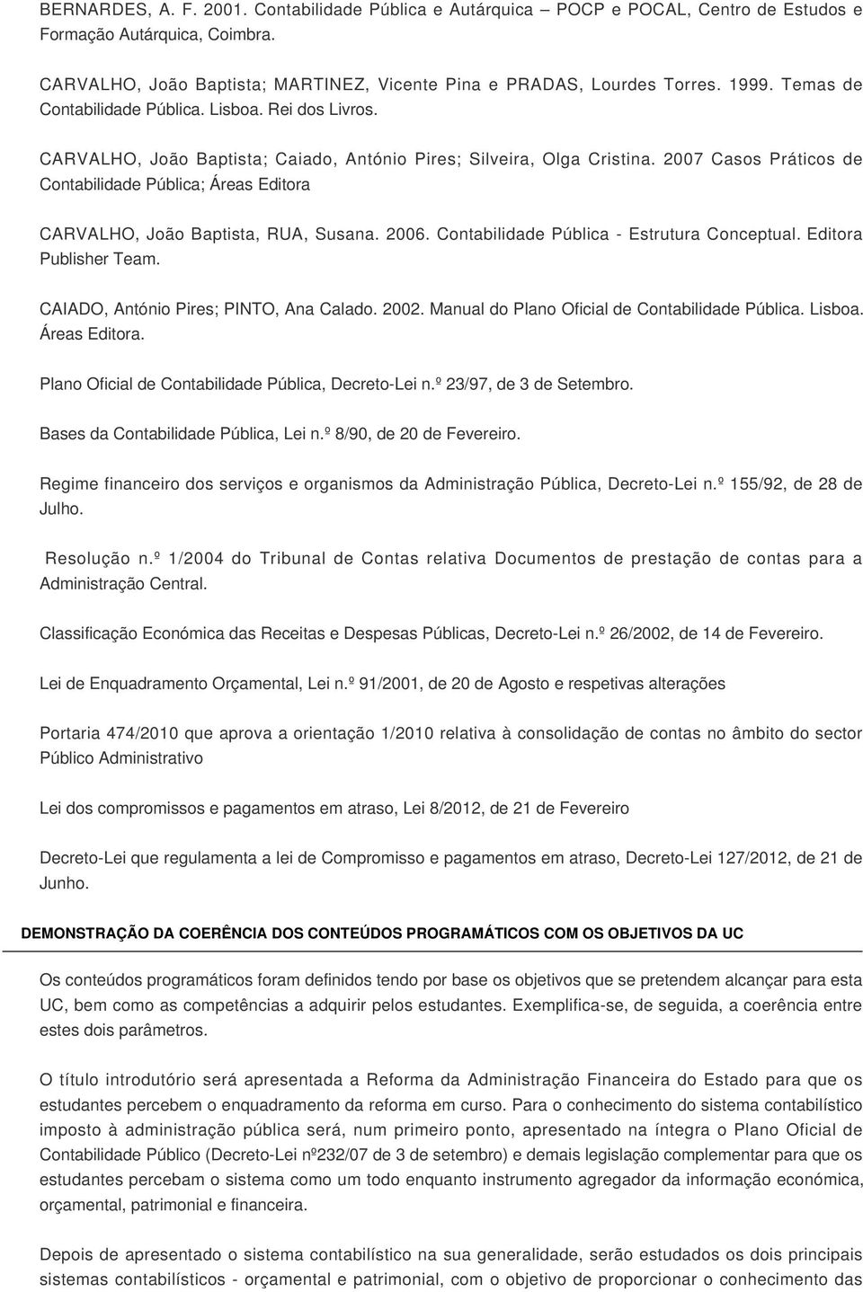 2007 Casos Práticos de Contabilidade Pública; Áreas Editora CARVALHO, João Baptista, RUA, Susana. 2006. Contabilidade Pública - Estrutura Conceptual. Editora Publisher Team.