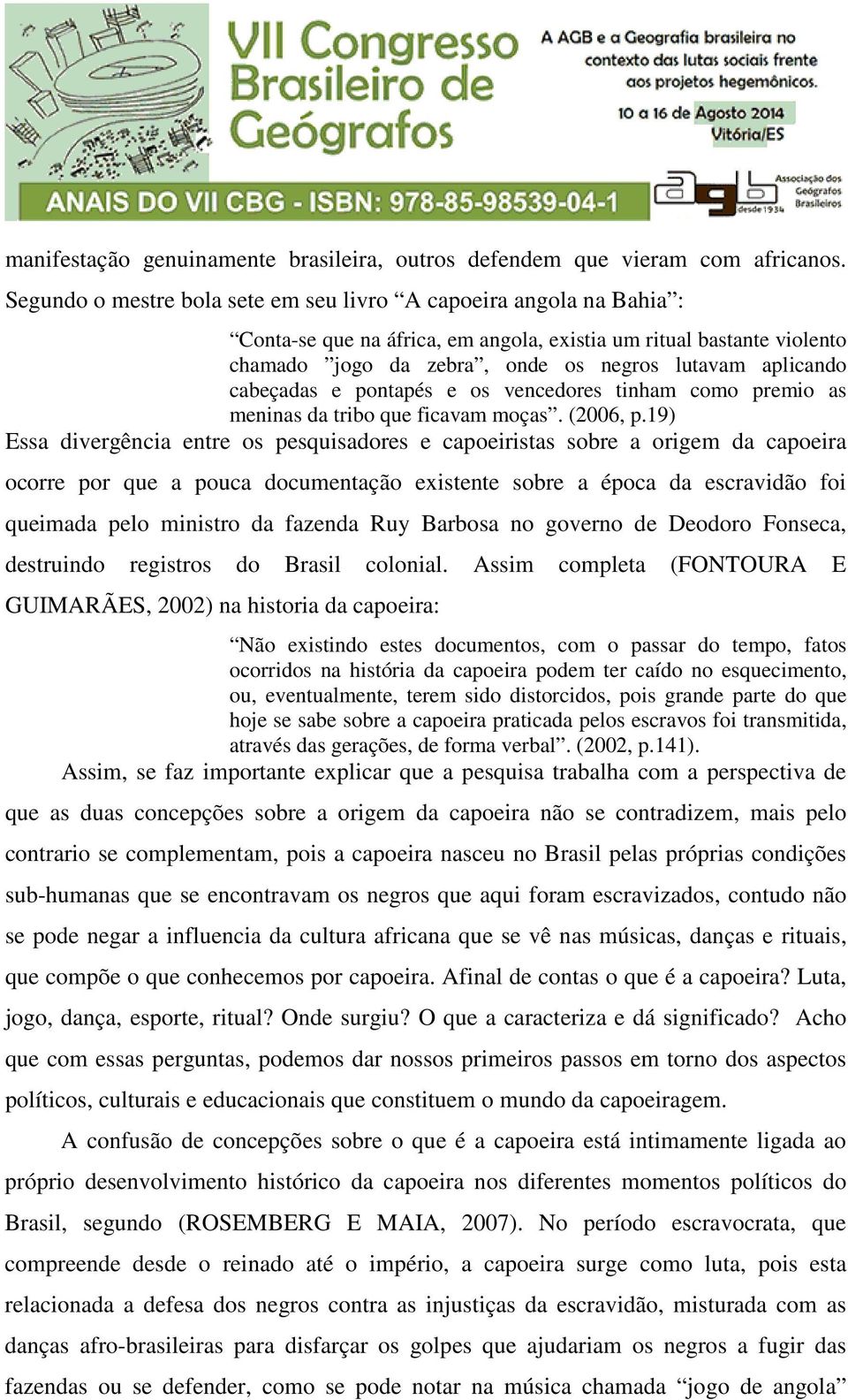 cabeçadas e pontapés e os vencedores tinham como premio as meninas da tribo que ficavam moças. (2006, p.