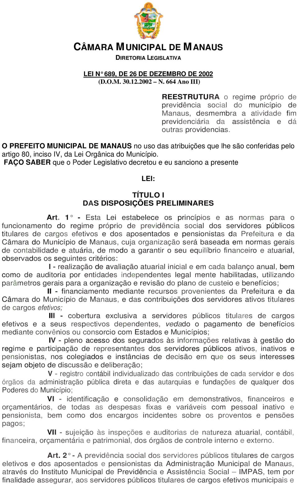 O PREFEITO MUNICIPAL DE MANAUS no uso das atribuições que lhe são conferidas pelo artigo 80, inciso IV, da Lei Orgânica do Município.