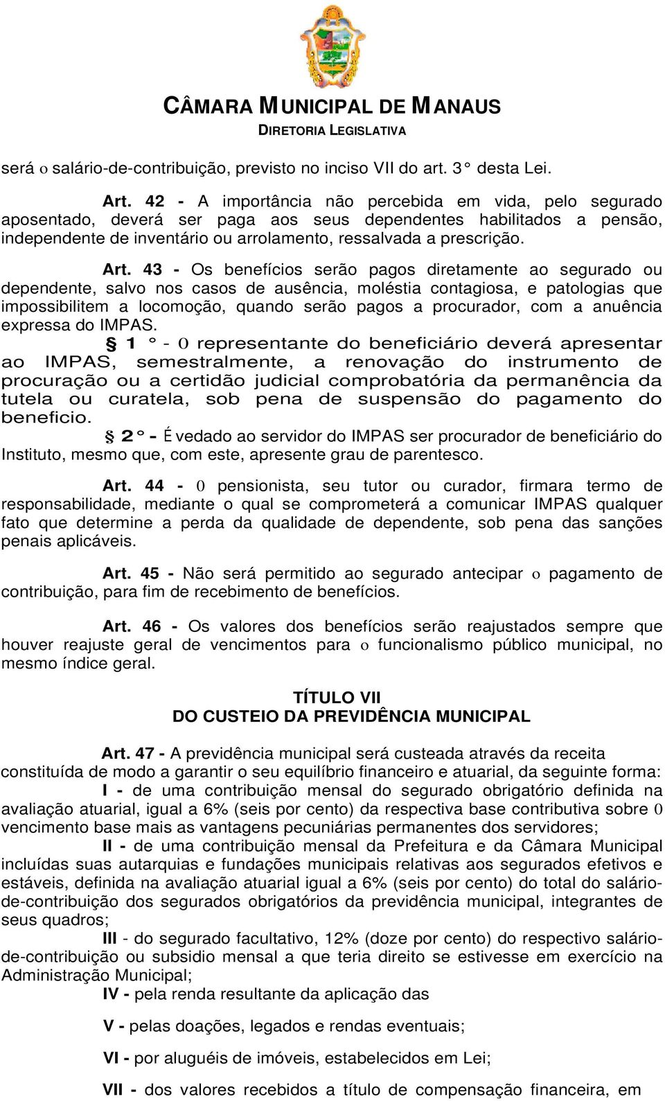 43 - Os benefícios serão pagos diretamente ao segurado ou dependente, salvo nos casos de ausência, moléstia contagiosa, e patologias que impossibilitem a locomoção, quando serão pagos a procurador,