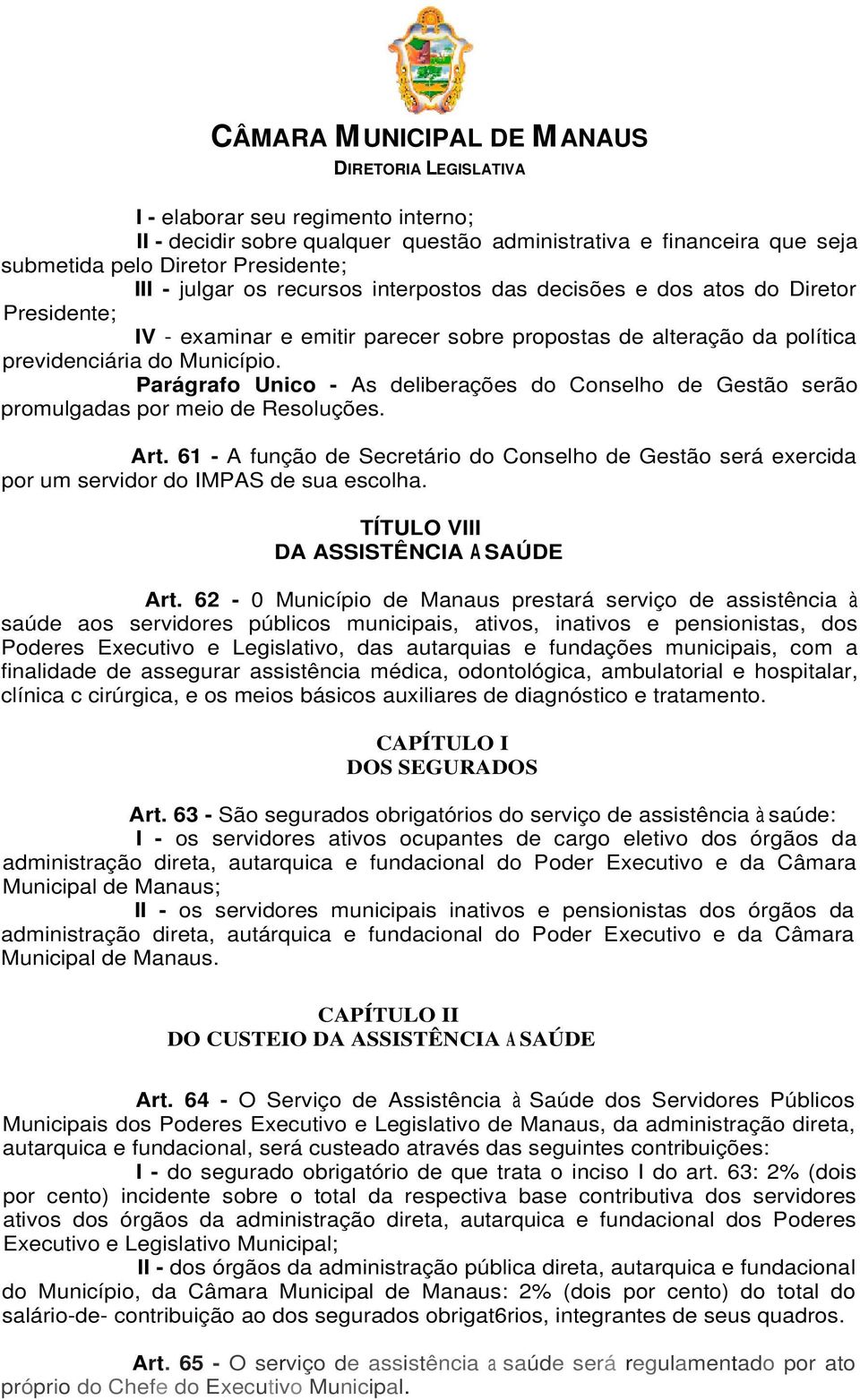 Parágrafo Unico - As deliberações do Conselho de Gestão serão promulgadas por meio de Resoluções. Art.