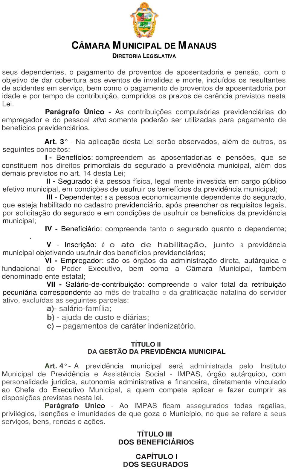 Parágrafo Único - As contribuições compulsórias previdenciárias do empregador e do pessoal ativo somente poderão ser utilizadas para pagamento de benefícios previdenciários. Art.