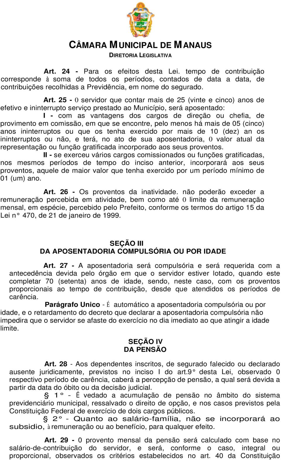 em comissão, em que se encontre, pelo menos há mais de 05 (cinco) anos ininterruptos ou que os tenha exercido por mais de 10 (dez) an os ininterruptos ou não, e terá, no ato de sua aposentadoria, 0