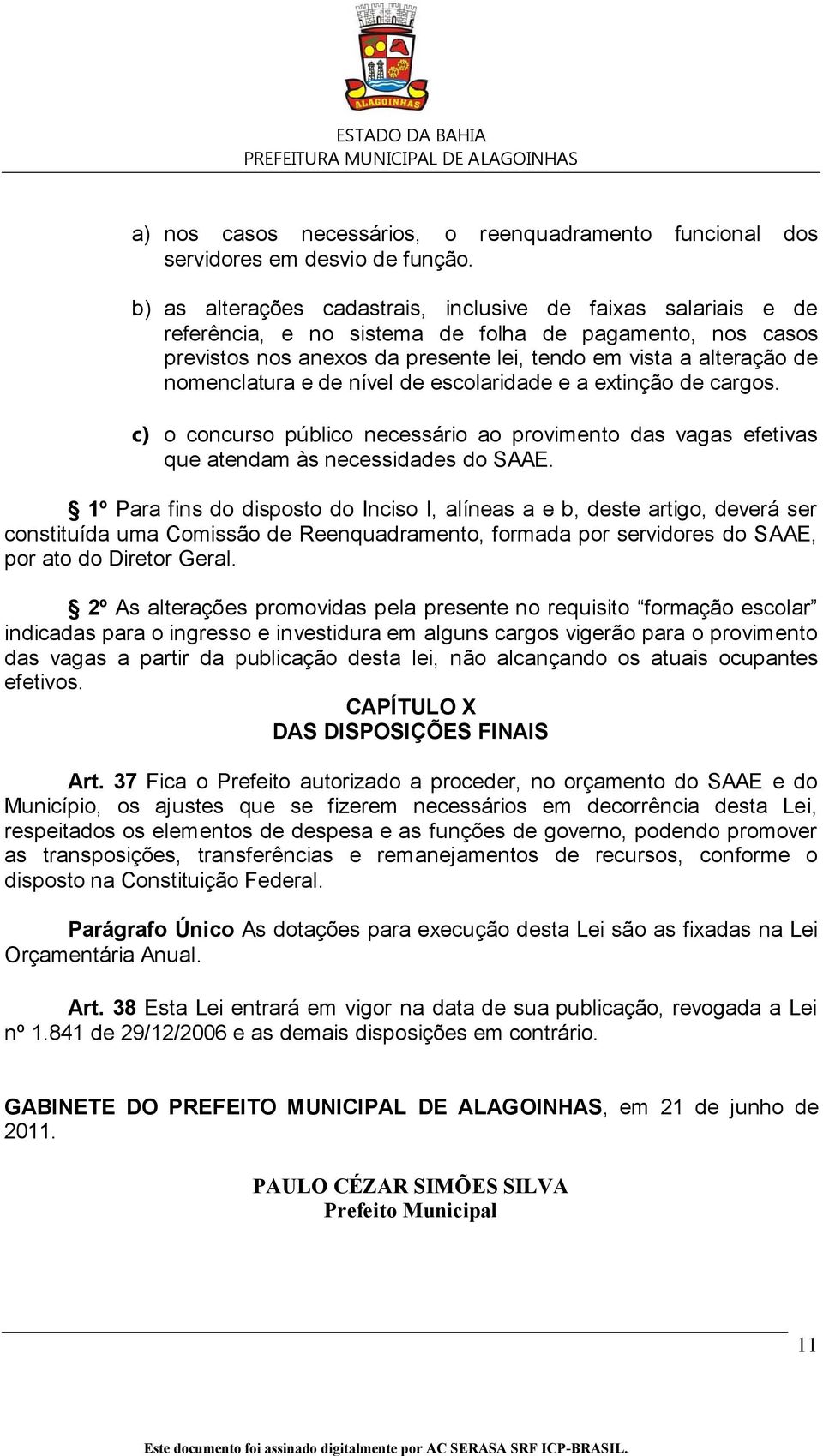 nomenclatura e de nível de escolaridade e a extinção de cargos. c) o concurso público necessário ao provimento das vagas efetivas que atendam às necessidades do SAAE.