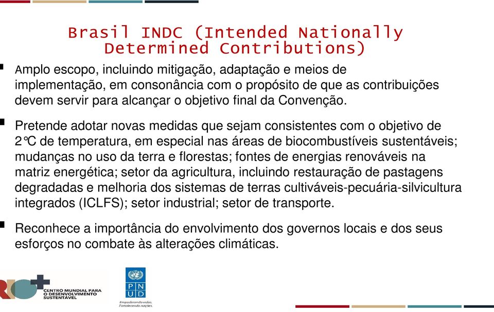 Pretende adotar novas medidas que sejam consistentes com o objetivo de 2 C de temperatura, em especial nas áreas de biocombustíveis sustentáveis; mudanças no uso da terra e florestas; fontes de