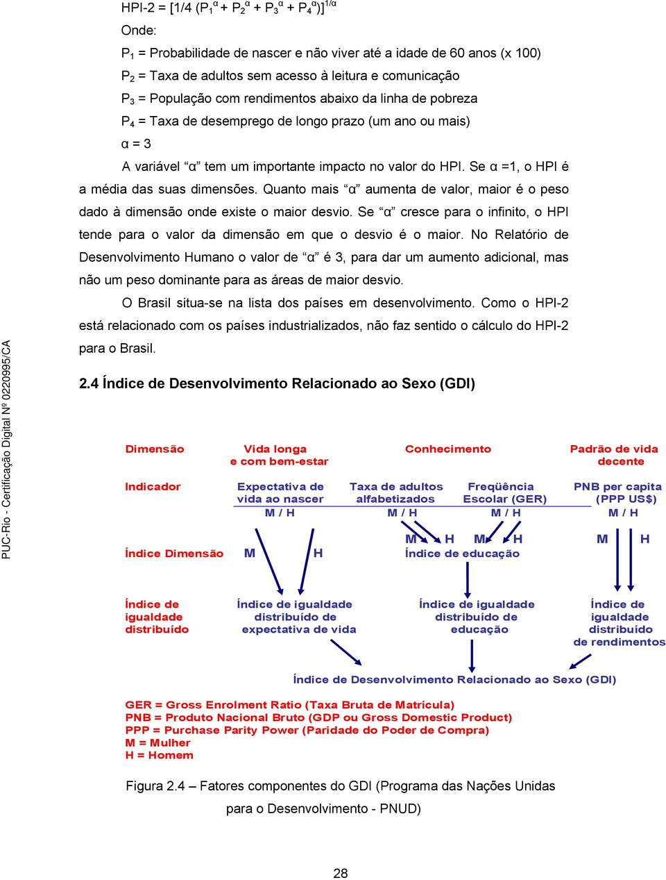 Se α =1, o HPI é a média das suas dimensões. Quanto mais α aumenta de valor, maior é o peso dado à dimensão onde existe o maior desvio.