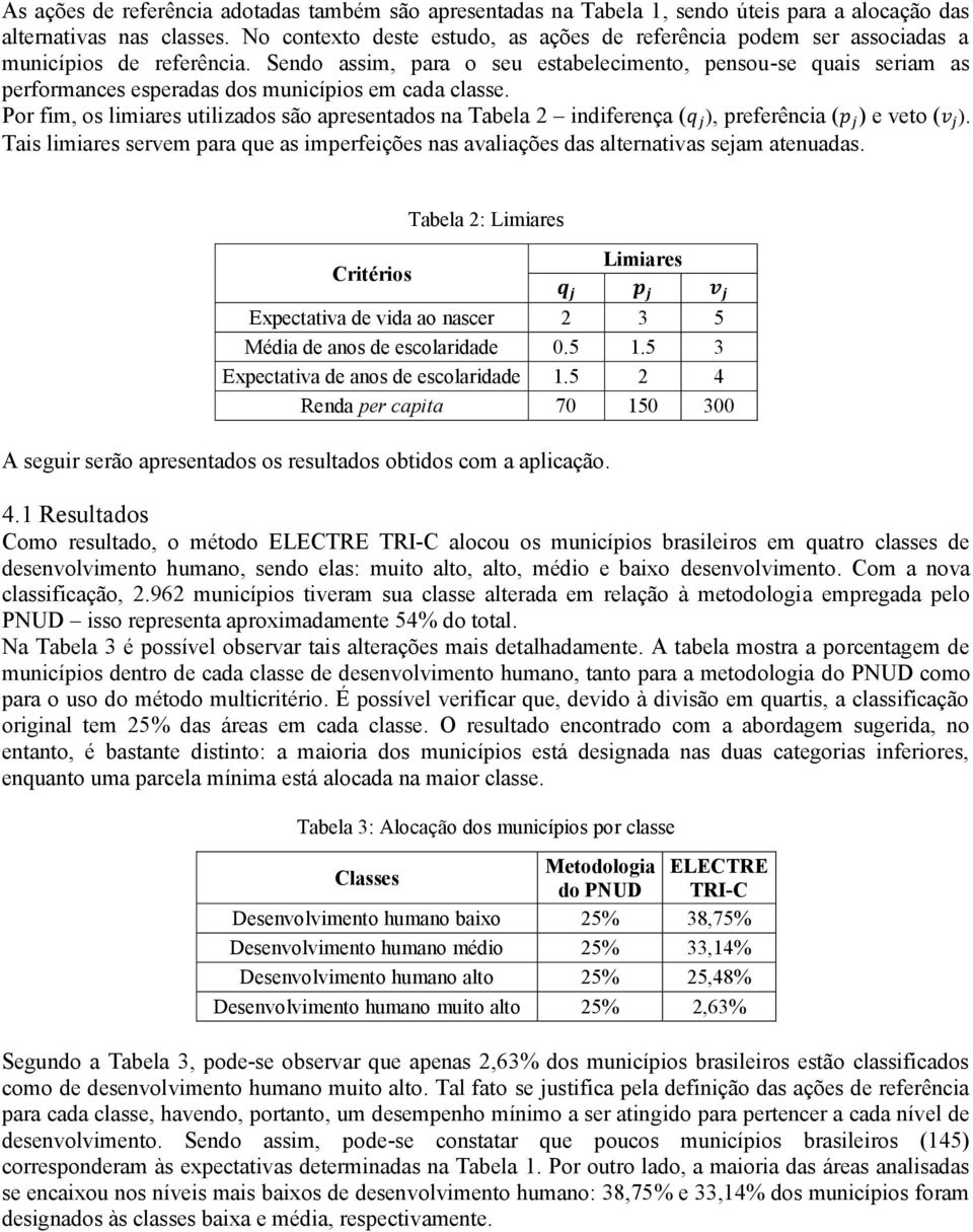 Sendo assim, para o seu estabelecimento, pensou-se quais seriam as performances esperadas dos municípios em cada classe.