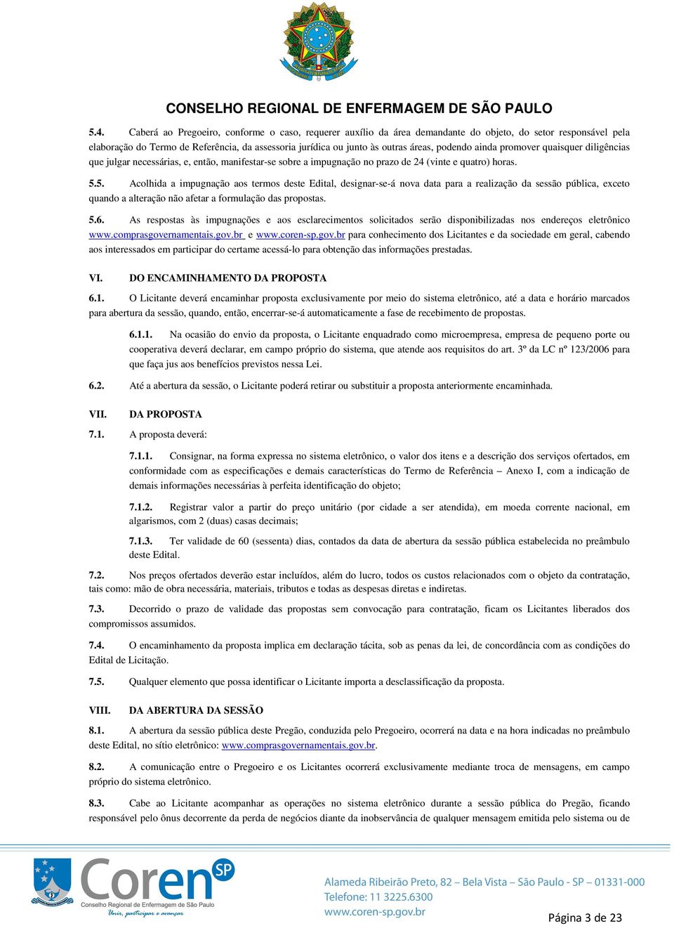 5. Acolhida a impugnação aos termos deste Edital, designar-se-á nova data para a realização da sessão pública, exceto quando a alteração não afetar a formulação das propostas. 5.6.