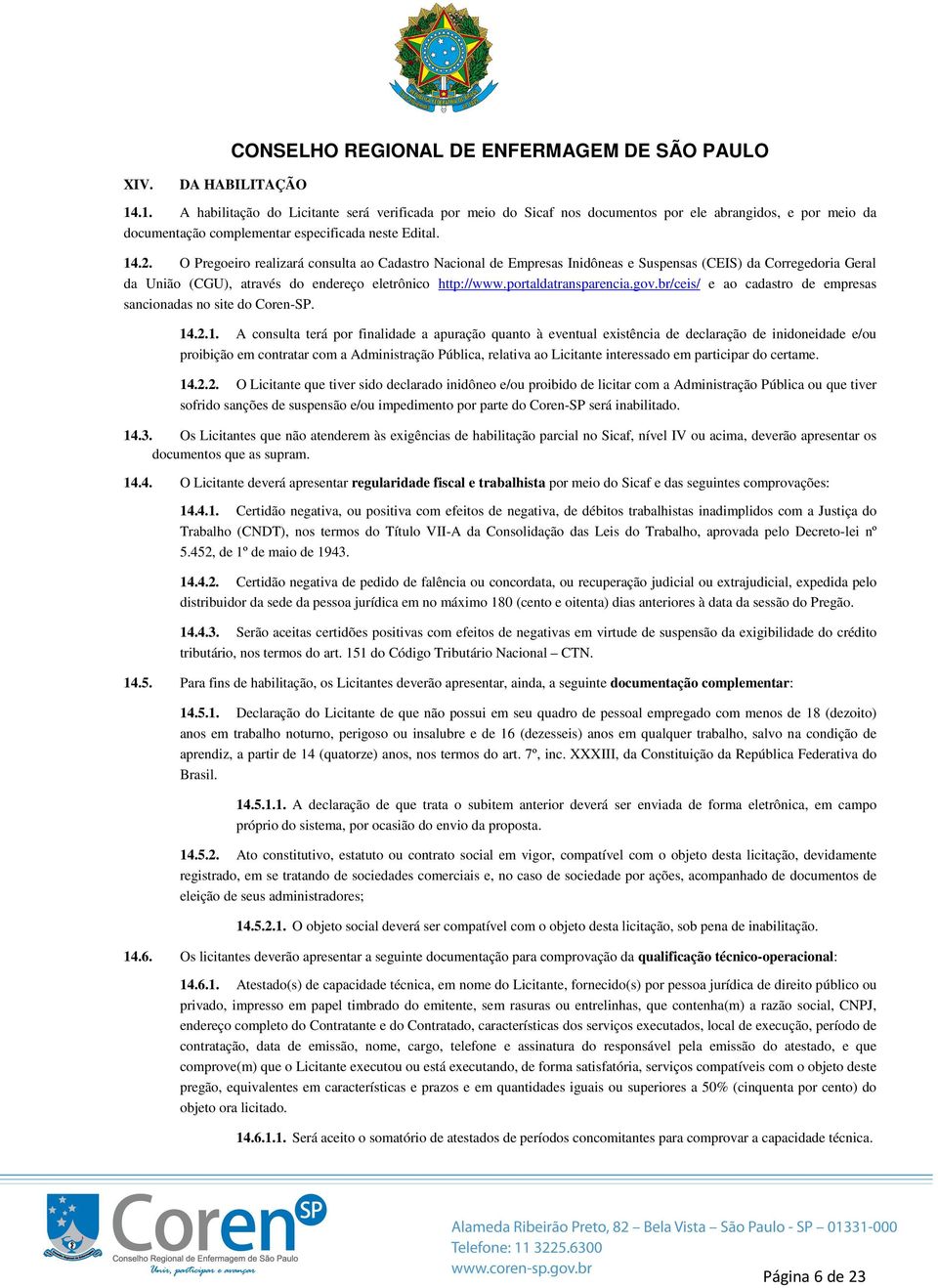 O Pregoeiro realizará consulta ao Cadastro Nacional de Empresas Inidôneas e Suspensas (CEIS) da Corregedoria Geral da União (CGU), através do endereço eletrônico http://www.portaldatransparencia.gov.