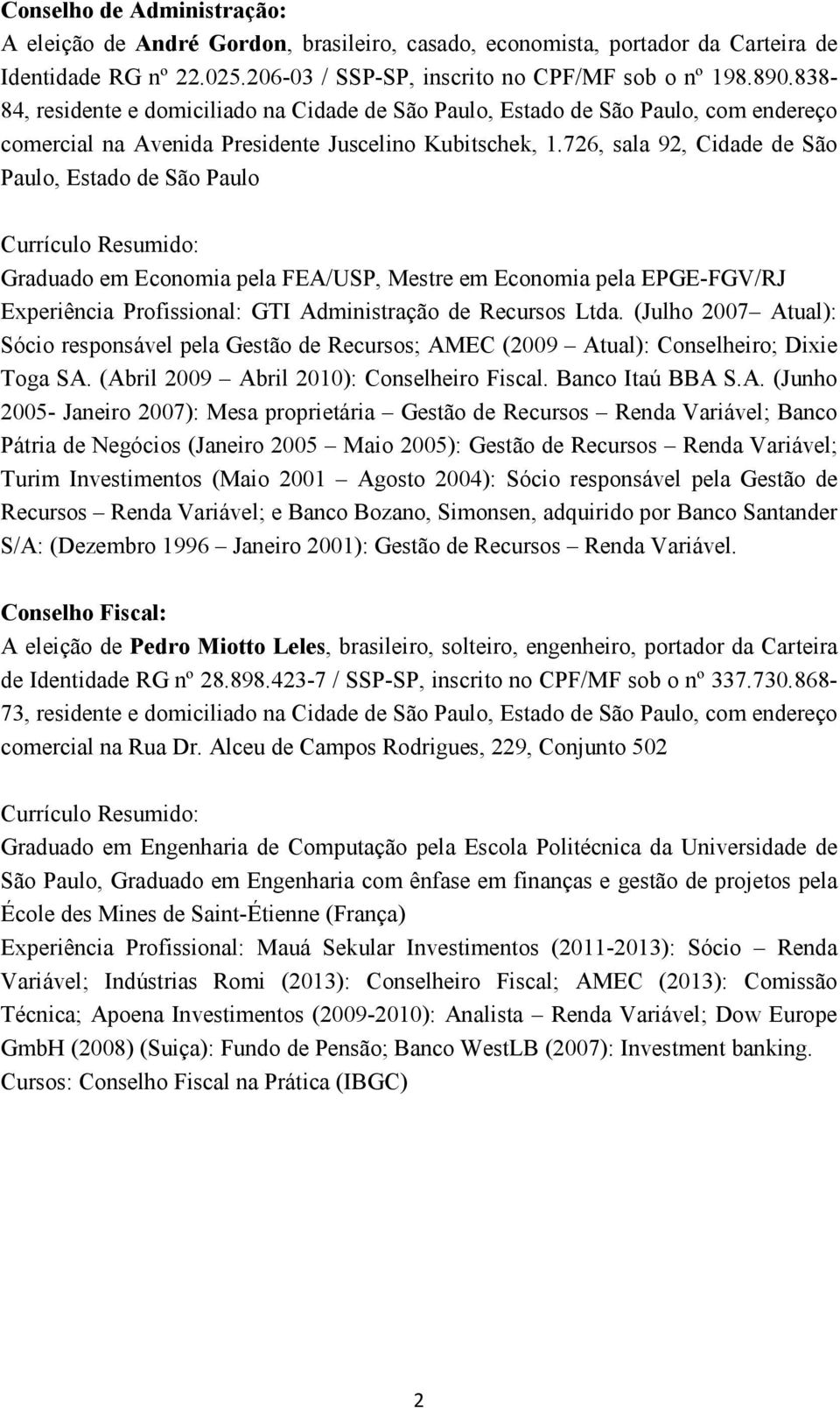 726, sala 92, Cidade de São Paulo, Estado de São Paulo Currículo Resumido: Graduado em Economia pela FEA/USP, Mestre em Economia pela EPGE-FGV/RJ Experiência Profissional: GTI Administração de