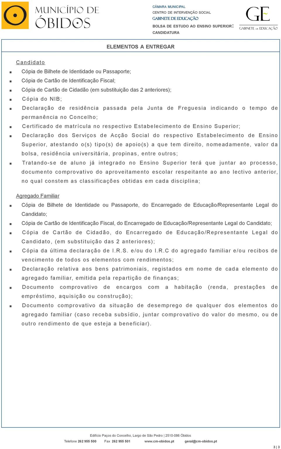 permanência no Concelho; Certificado de matrícula no respectivo Estabelecimento de Ensino Superior; Declaração dos Serviços de Acção Social do respecti vo Estabelecimento de Ensino Superior,