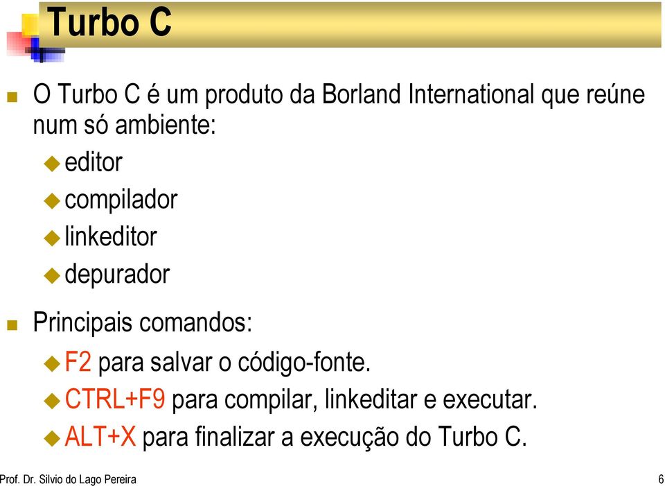 para salvar o código-fonte. CTRL+F9 para compilar, linkeditar e executar.