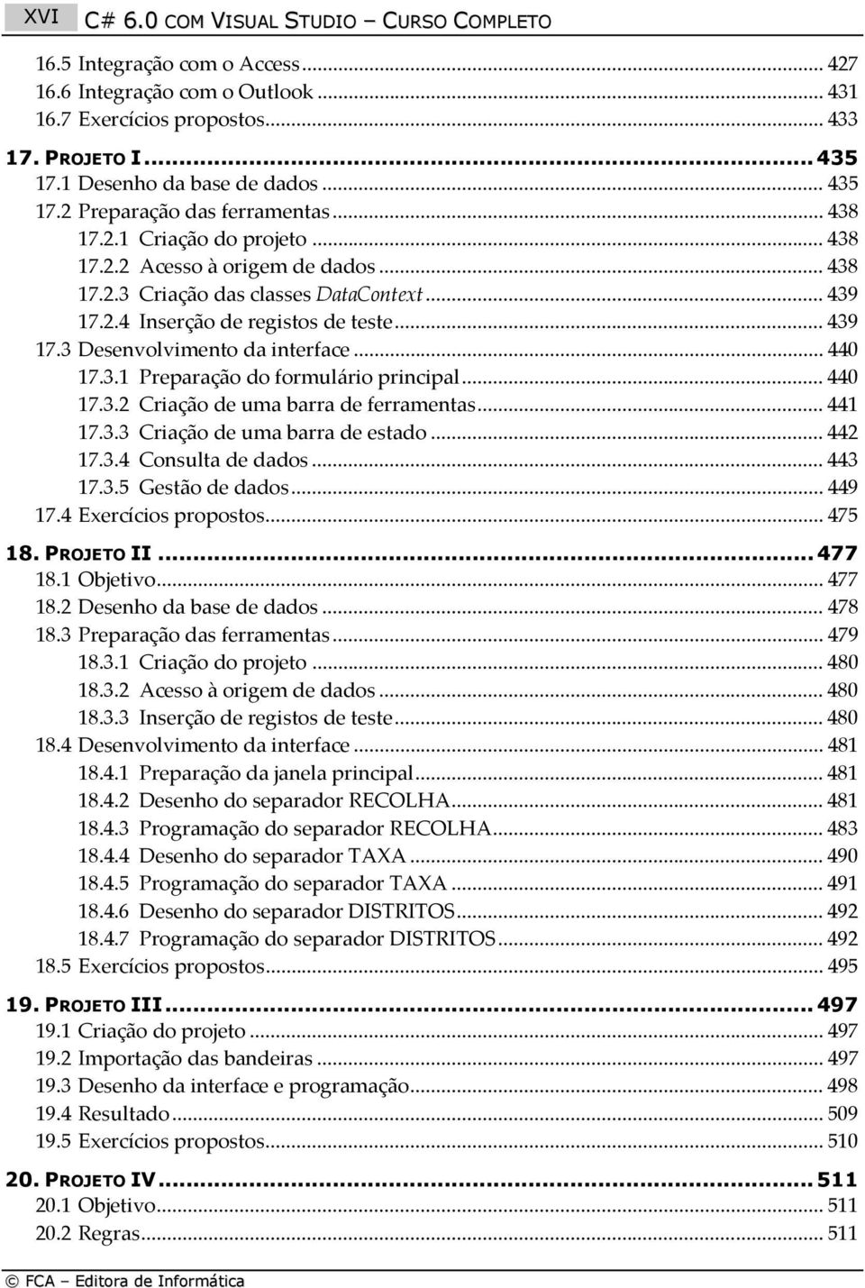 .. 439 17.3 Desenvolvimento da interface... 440 17.3.1 Preparação do formulário principal... 440 17.3.2 Criação de uma barra de ferramentas... 441 17.3.3 Criação de uma barra de estado... 442 17.3.4 Consulta de dados.