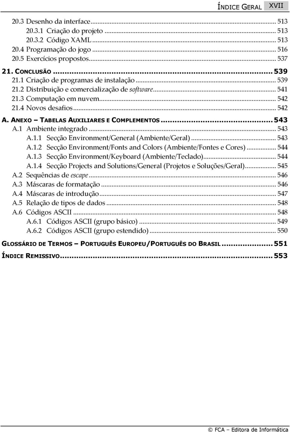 ANEXO TABELAS AUXILIARES E COMPLEMENTOS... 543 A.1 Ambiente integrado... 543 A.1.1 Secção Environment/General (Ambiente/Geral)... 543 A.1.2 Secção Environment/Fonts and Colors (Ambiente/Fontes e Cores).