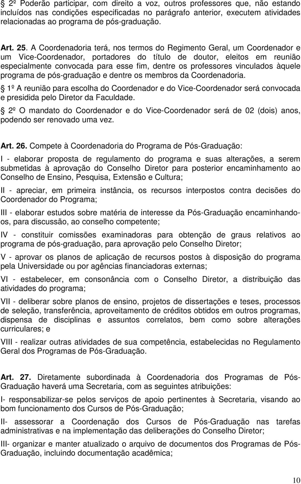 A Coordenadoria terá, nos termos do Regimento Geral, um Coordenador e um Vice-Coordenador, portadores do título de doutor, eleitos em reunião especialmente convocada para esse fim, dentre os