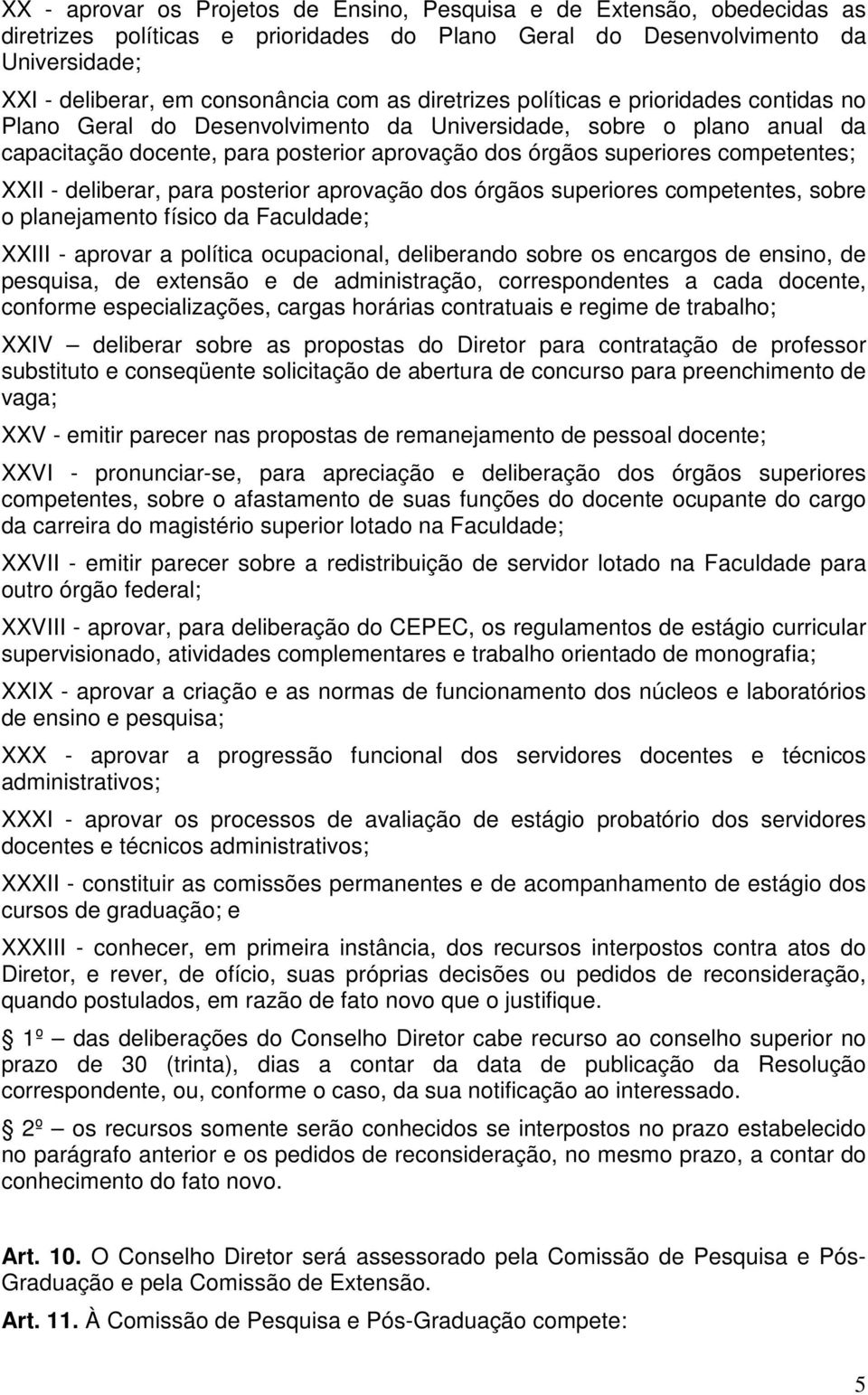 XXII - deliberar, para posterior aprovação dos órgãos superiores competentes, sobre o planejamento físico da Faculdade; XXIII - aprovar a política ocupacional, deliberando sobre os encargos de