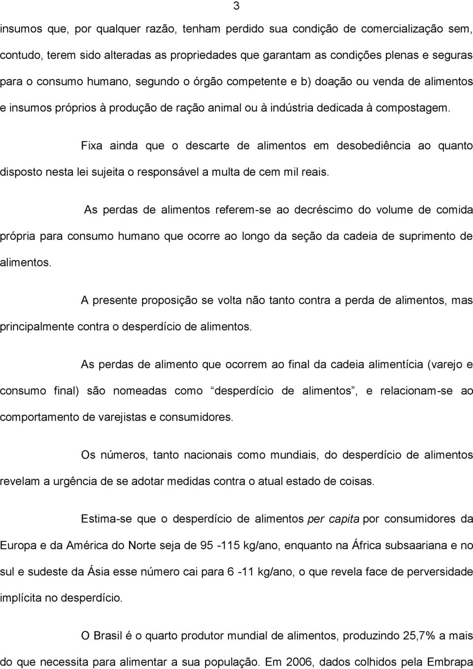 Fixa ainda que o descarte de alimentos em desobediência ao quanto disposto nesta lei sujeita o responsável a multa de cem mil reais.