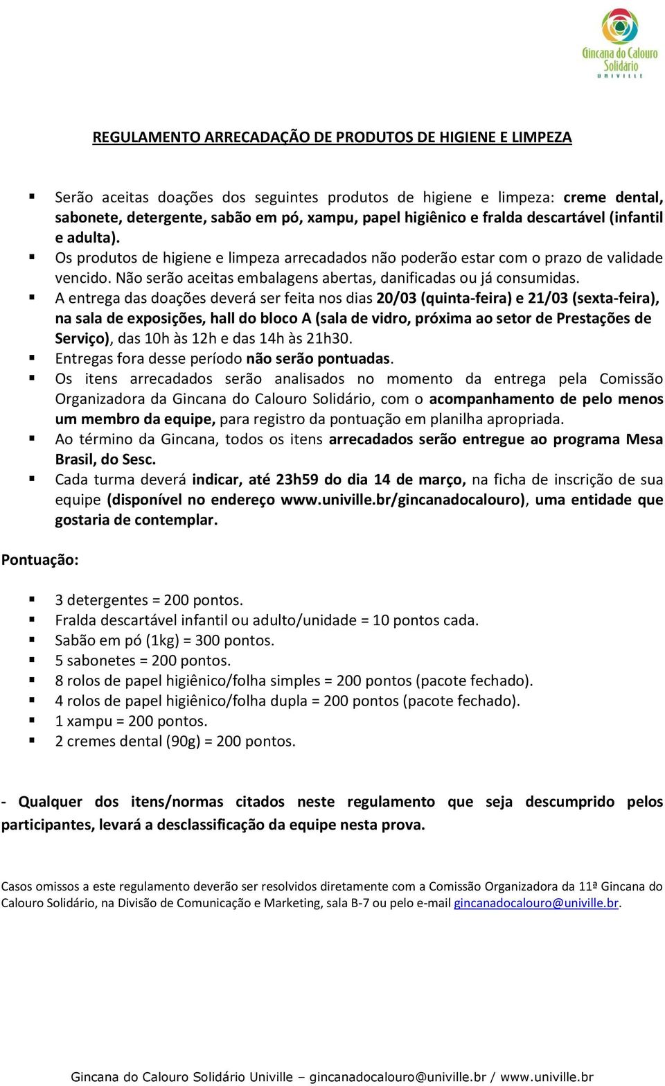 Não serão aceitas embalagens abertas, danificadas ou já consumidas.