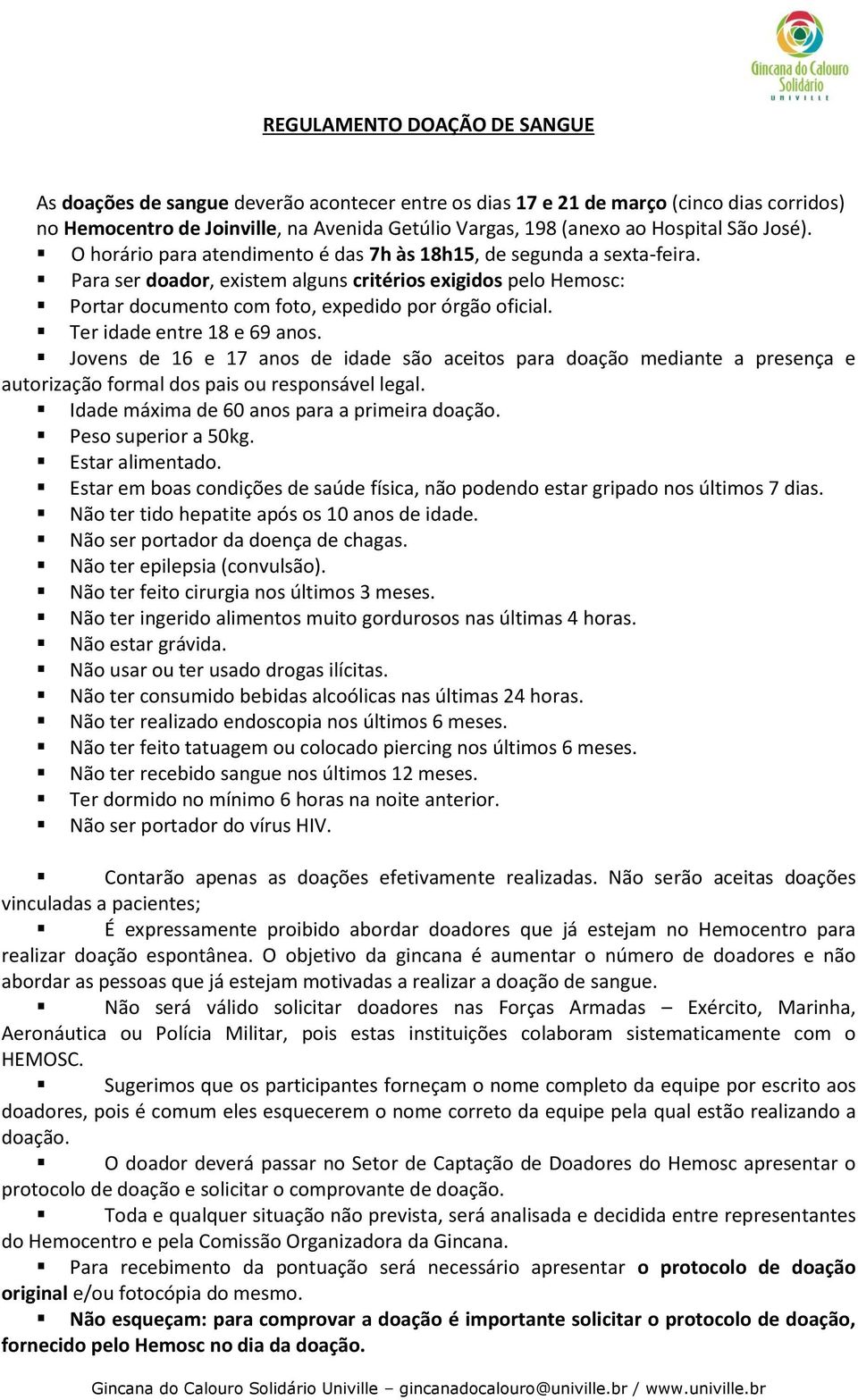 Para ser doador, existem alguns critérios exigidos pelo Hemosc: Portar documento com foto, expedido por órgão oficial. Ter idade entre 18 e 69 anos.