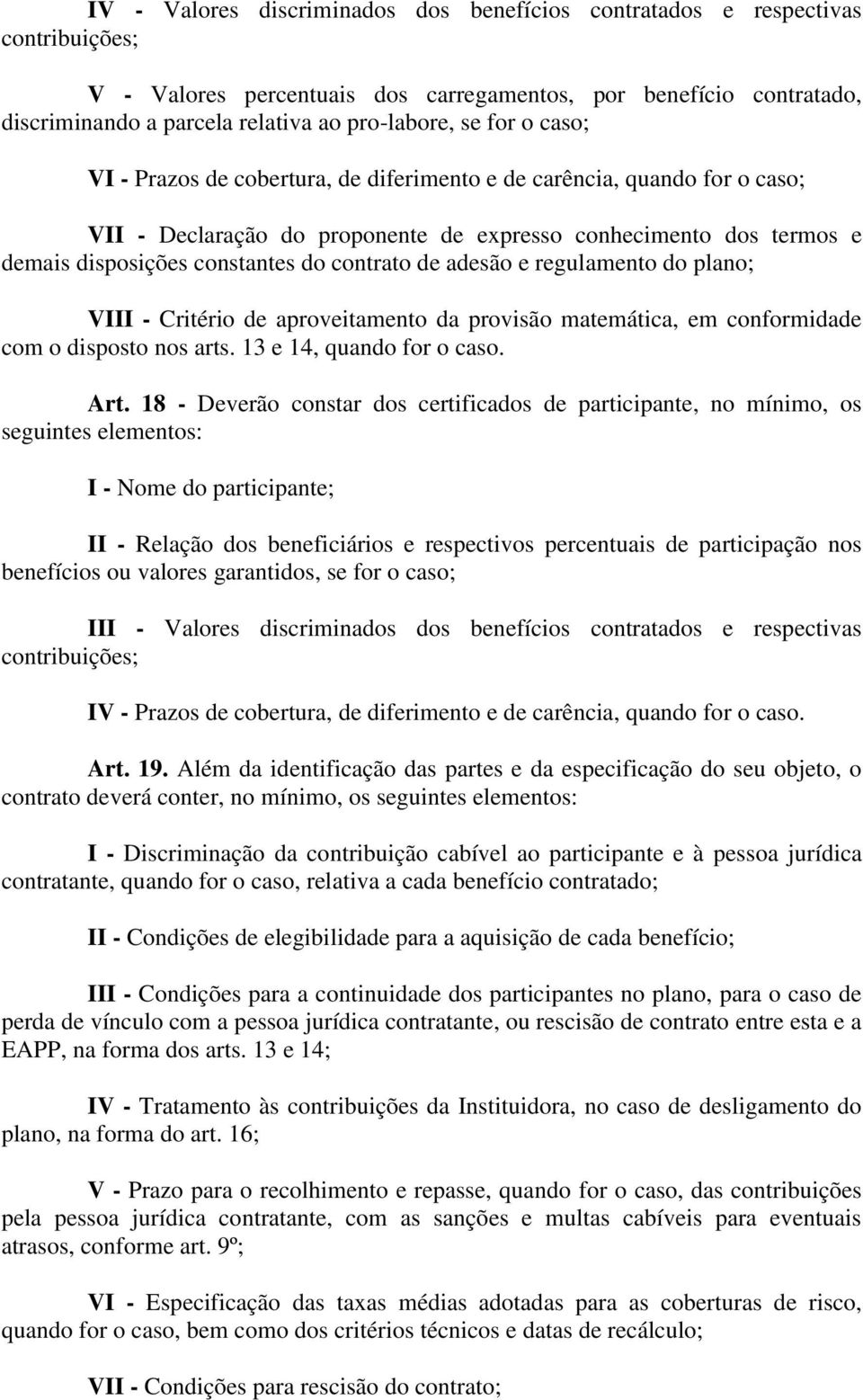 contrato de adesão e regulamento do plano; VIII - Critério de aproveitamento da provisão matemática, em conformidade com o disposto nos arts. 13 e 14, quando for o caso. Art.
