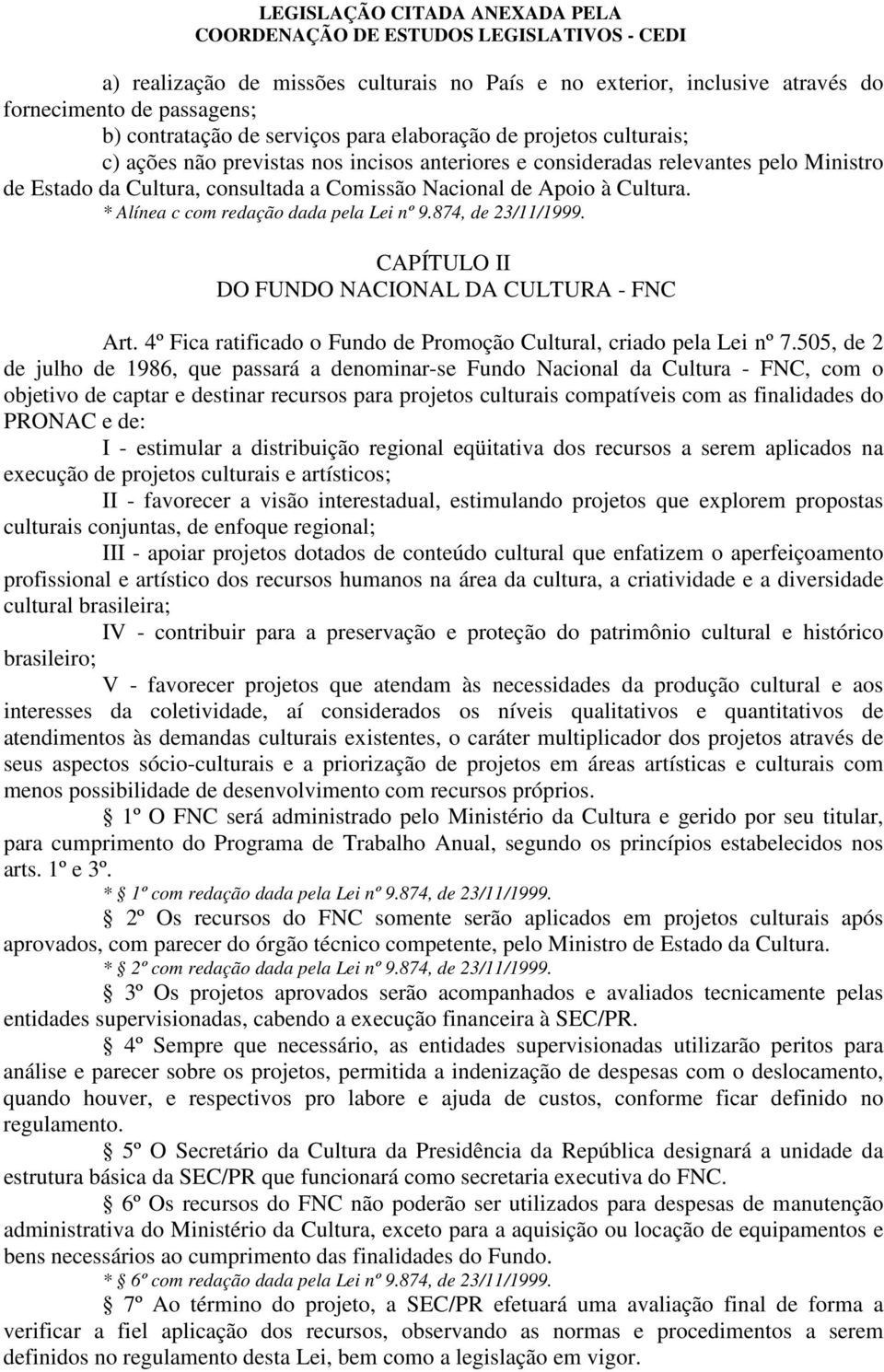 CAPÍTULO II DO FUNDO NACIONAL DA CULTURA - FNC Art. 4º Fica ratificado o Fundo de Promoção Cultural, criado pela Lei nº 7.