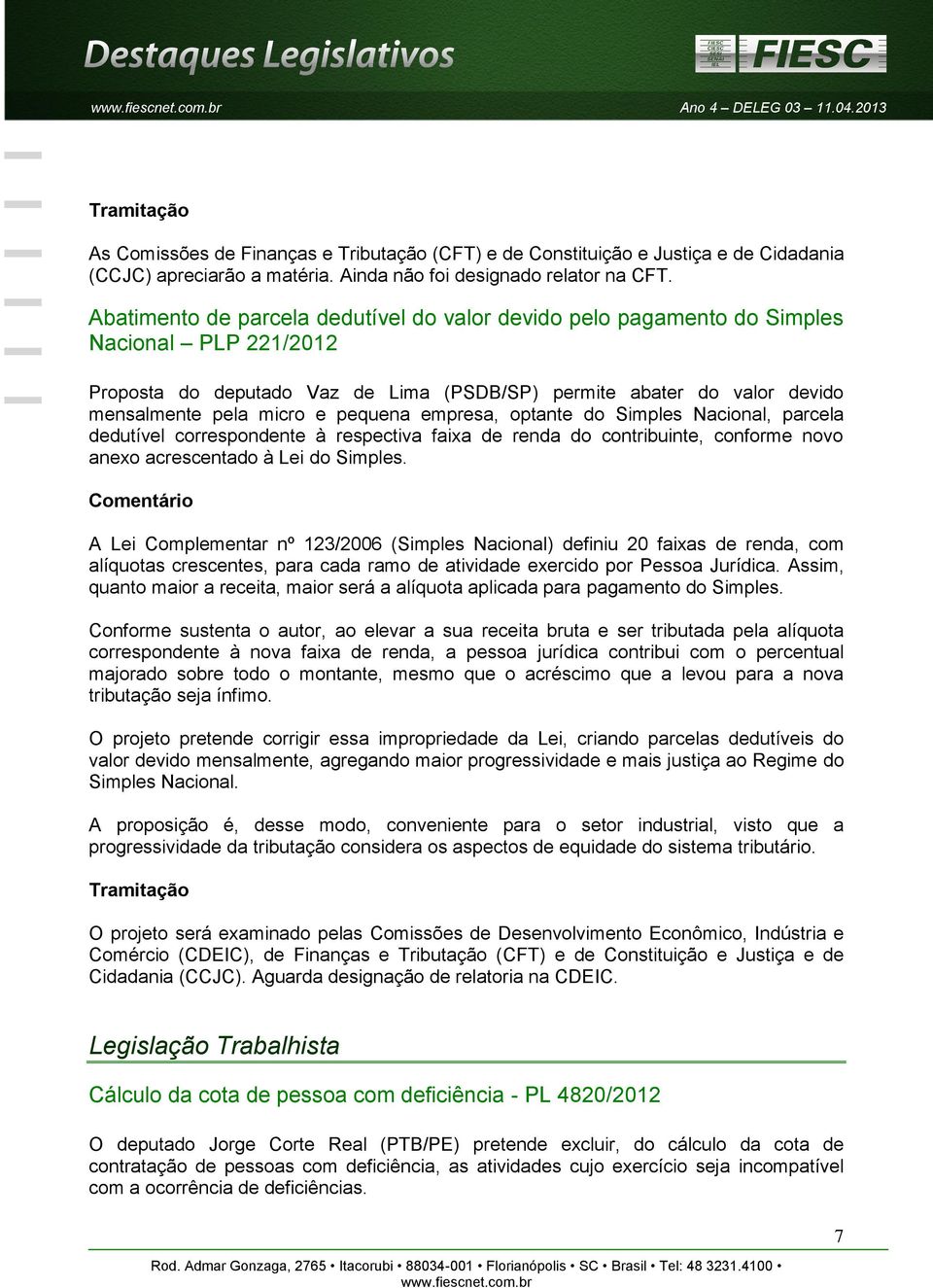 pequena empresa, optante do Simples Nacional, parcela dedutível correspondente à respectiva faixa de renda do contribuinte, conforme novo anexo acrescentado à Lei do Simples.