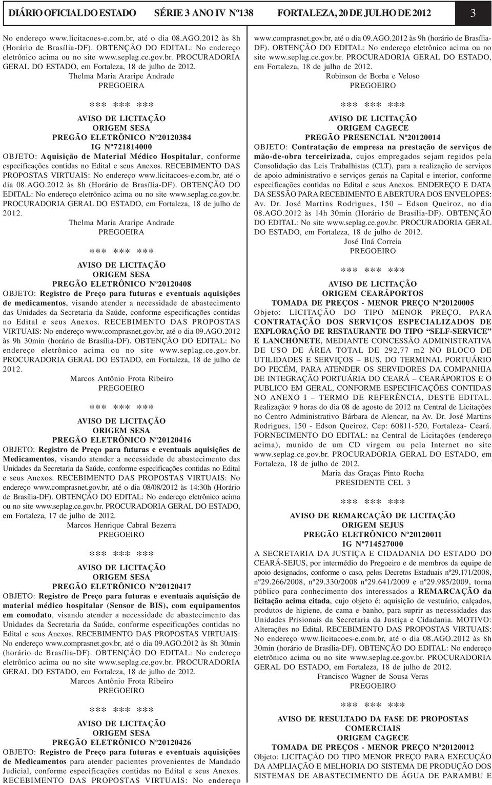 Thelma Maria Araripe Andrade PREGOEIRA AVISO DE LICITAÇÃO ORIGEM SESA PREGÃO ELETRÔNICO Nº20120384 IG Nº721814000 OBJETO: Aquisição de Material Médico Hospitalar, conforme especificações contidas no