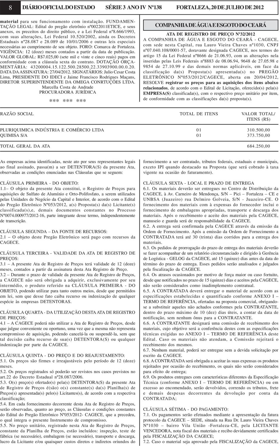 520/2002, ainda os Decretos Estaduais nº28.087 e 28.089 de 10/01/2006 e outras leis especiais necessárias ao cumprimento de seu objeto. FORO: Comarca de Fortaleza.