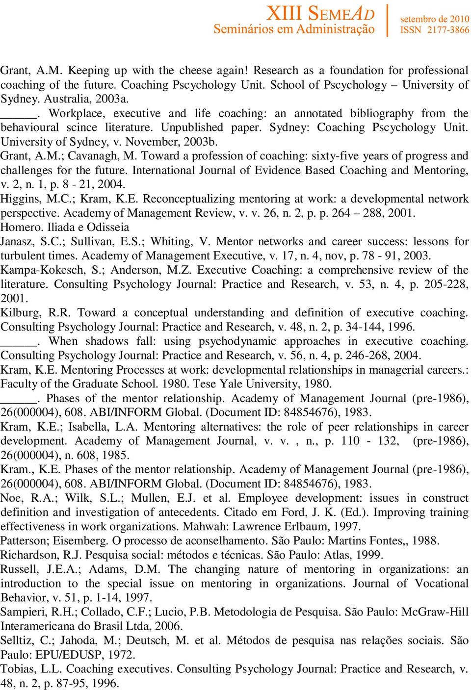 November, 2003b. Grant, A.M.; Cavanagh, M. Toward a profession of coaching: sixty-five years of progress and challenges for the future.