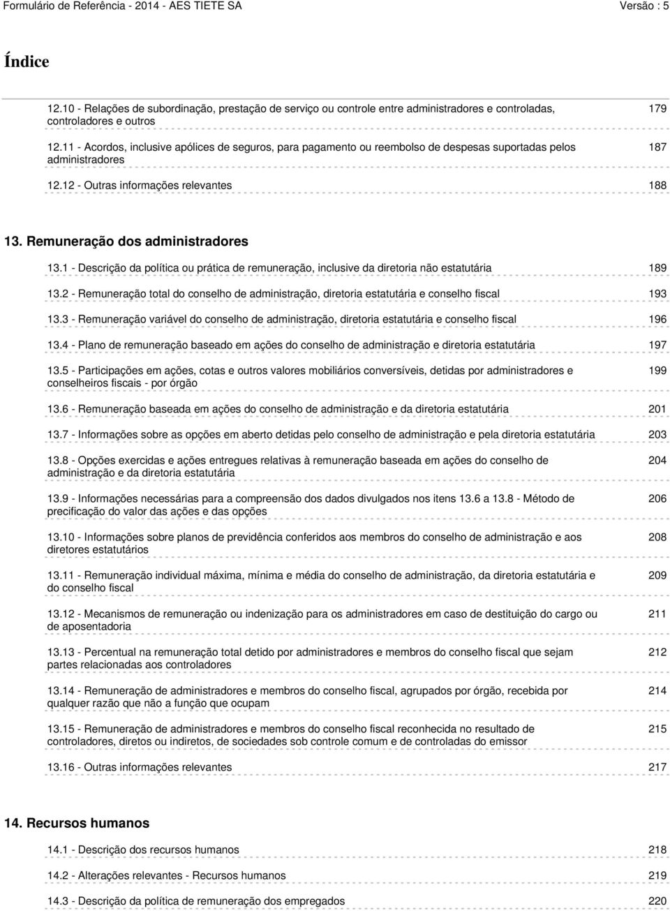 Remuneração dos administradores 13.1 - Descrição da política ou prática de remuneração, inclusive da diretoria não estatutária 189 13.