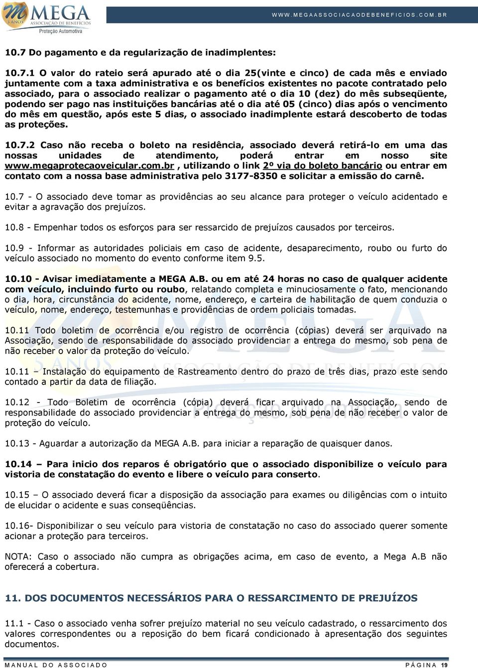 após o vencimento do mês em questão, após este 5 dias, o associado inadimplente estará descoberto de todas as proteções. 10.7.