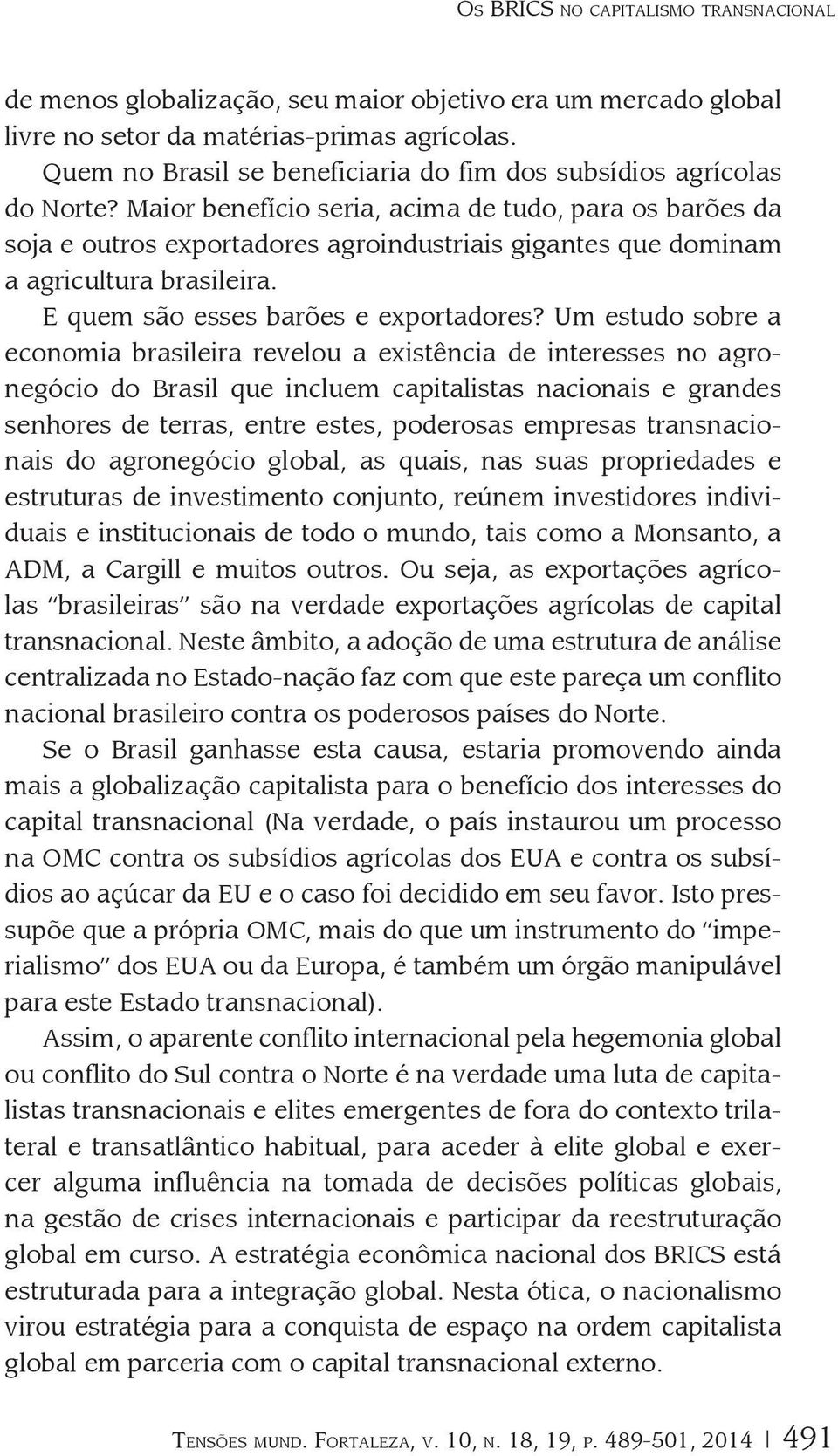 Maior benefício seria, acima de tudo, para os barões da soja e outros exportadores agroindustriais gigantes que dominam a agricultura brasileira. E quem são esses barões e exportadores?