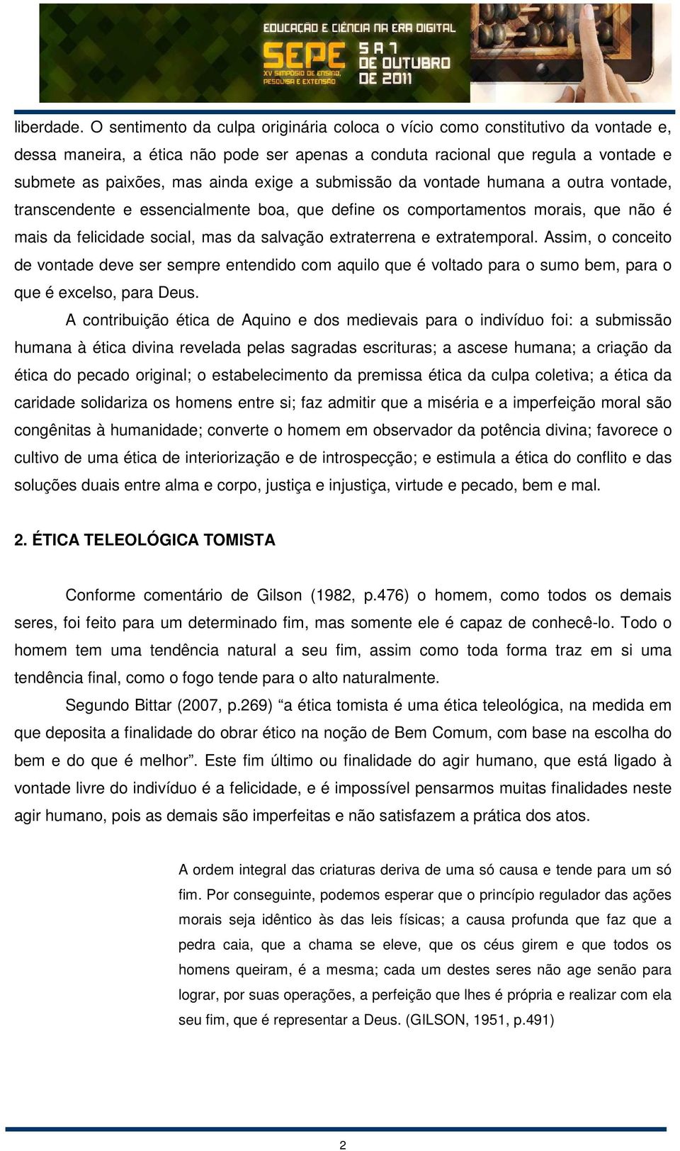 exige a submissão da vontade humana a outra vontade, transcendente e essencialmente boa, que define os comportamentos morais, que não é mais da felicidade social, mas da salvação extraterrena e