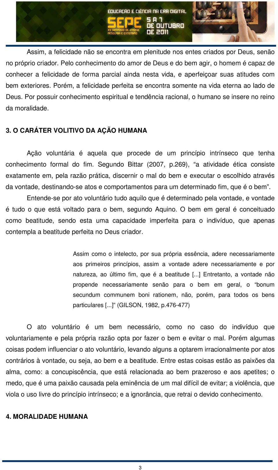 Porém, a felicidade perfeita se encontra somente na vida eterna ao lado de Deus. Por possuir conhecimento espiritual e tendência racional, o humano se insere no reino da moralidade. 3.